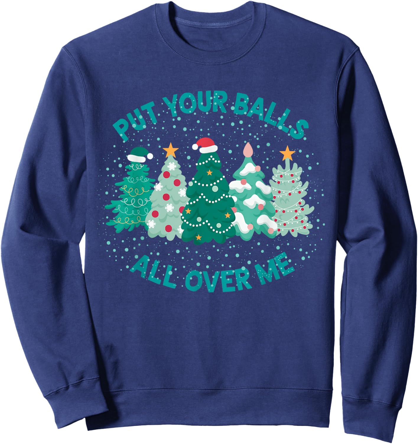 Put Your Balls All Over Me Funny Christmas Tree Cute Xmas Sweatshirt - Sweatshirt | Navy