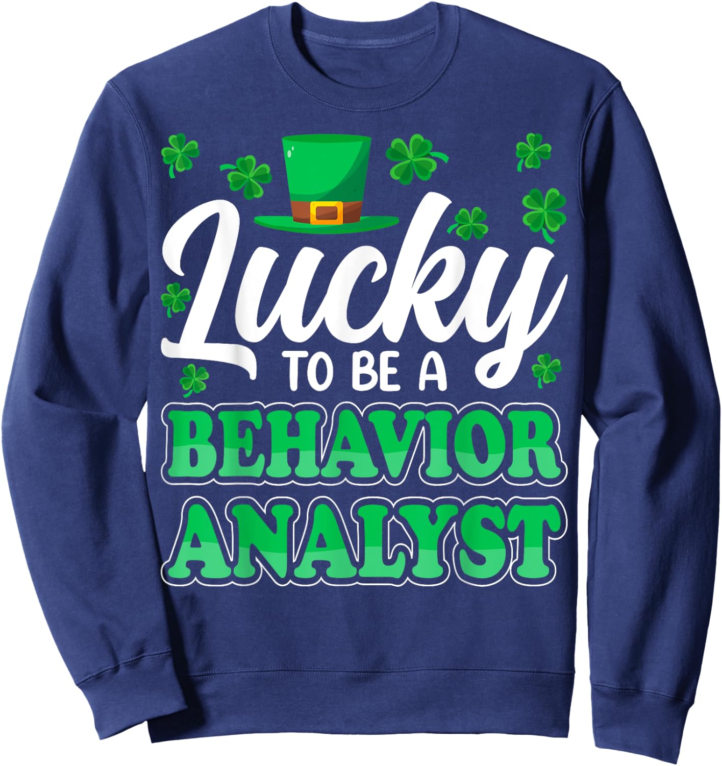 St Patricks Day Lucky to Be a Behavior Analyst Therapist ABA Sweatshirt - Sweatshirt | Navy