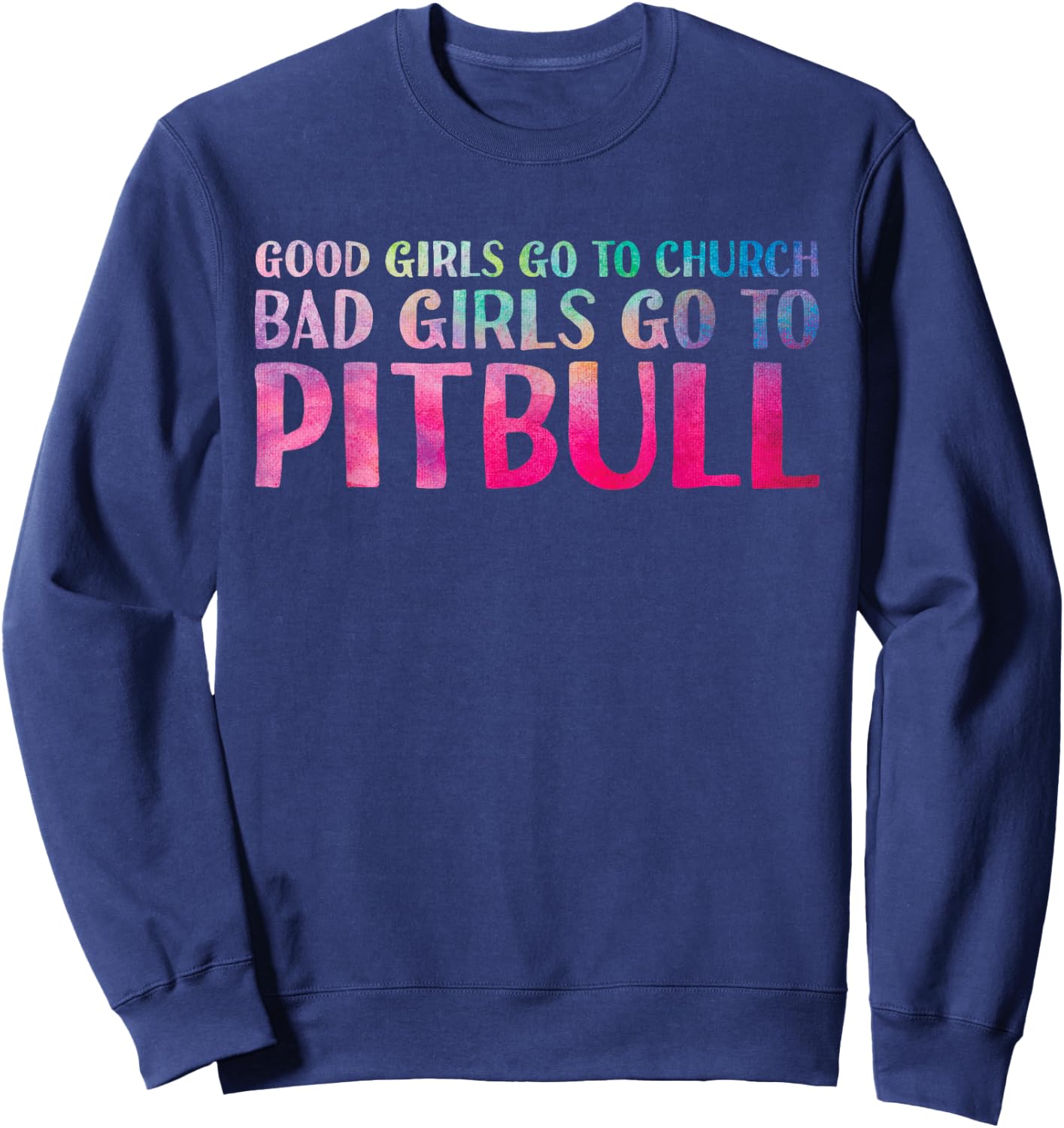 Funny Saying Good Girls Go To Church Bad Girls Go To Pitbull Sweatshirt - Sweatshirt | Navy