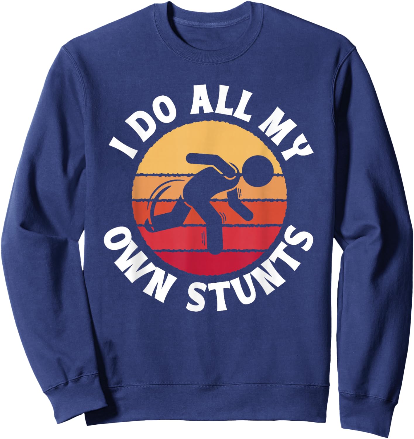 I Do All My Own Stunts Comical Self-Deprecation Sweatshirt - Sweatshirt | Navy