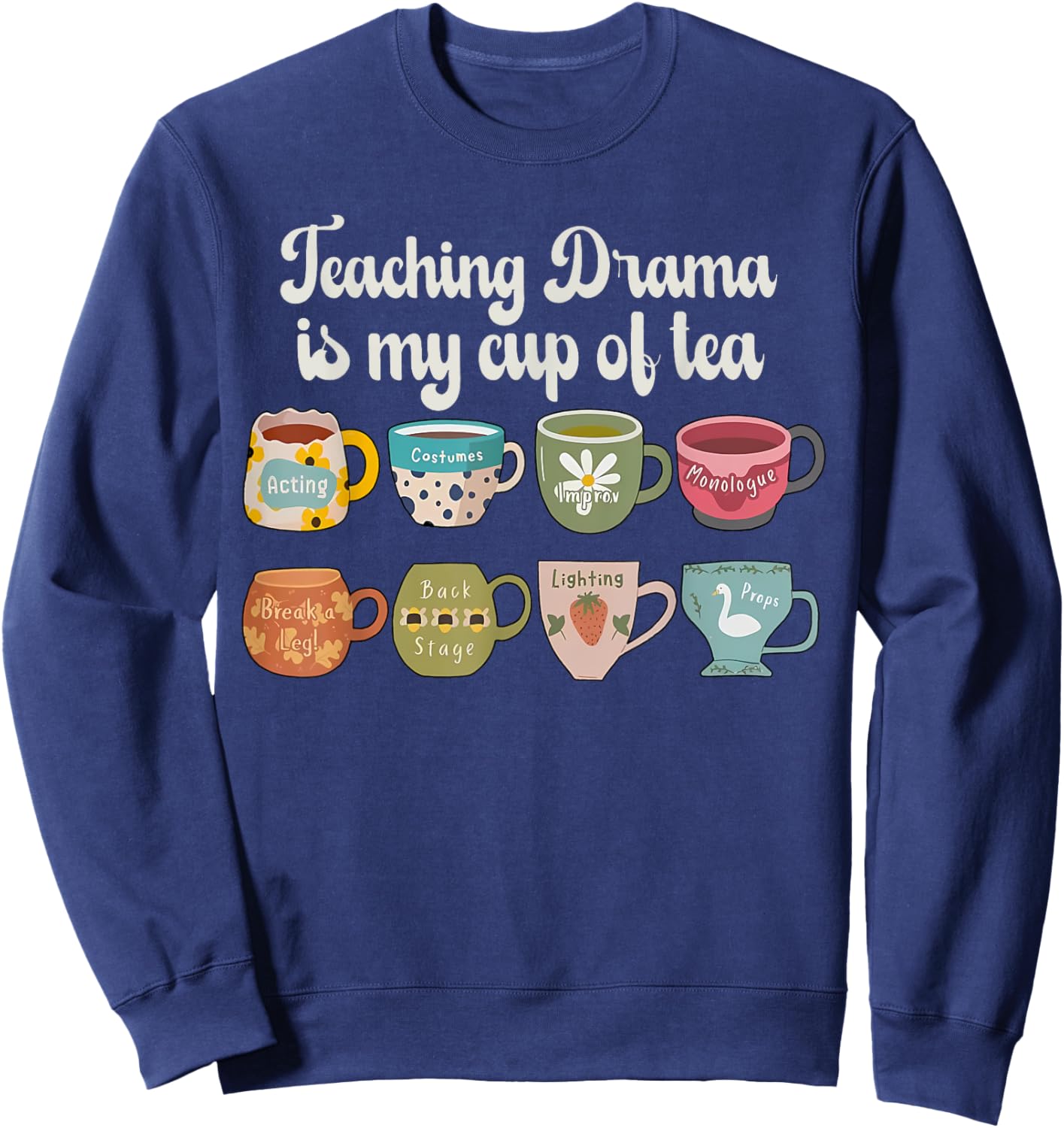 Teaching Drama Is My Cup Of Tea Theatre Teacher Theater Sweatshirt - Sweatshirt | Navy