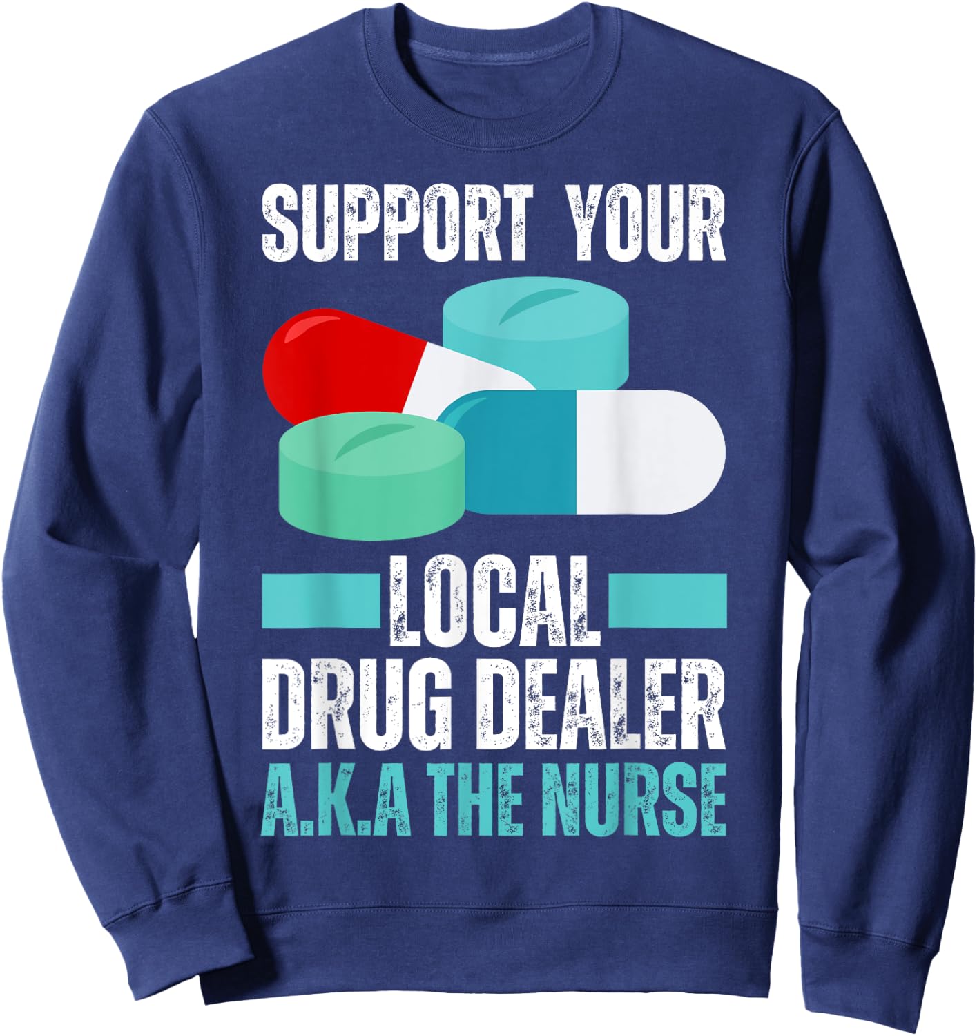 Support Your Local Drug Dealer Nurse Funny Nursing Humor Sweatshirt - Sweatshirt | Navy