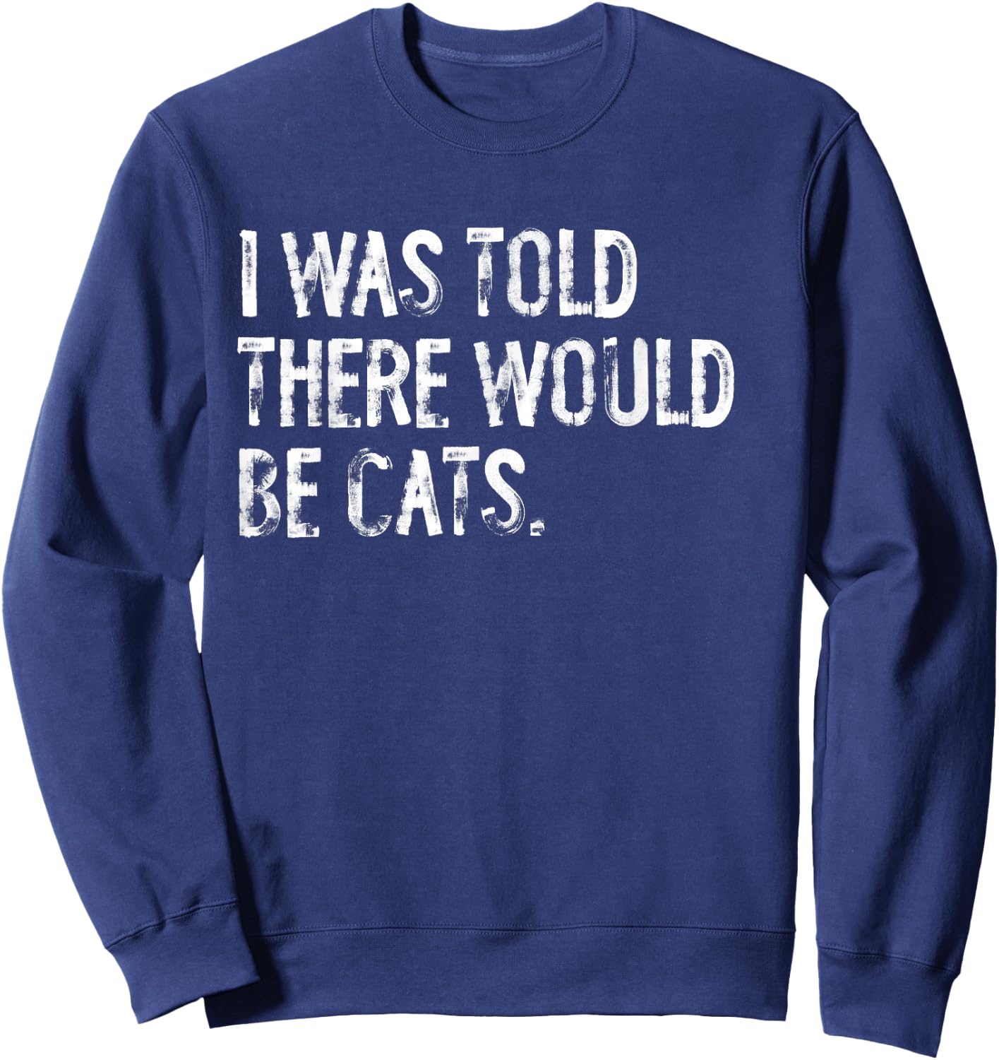 I Was Told There Would Be Cats Sweatshirt - Sweatshirt | Navy