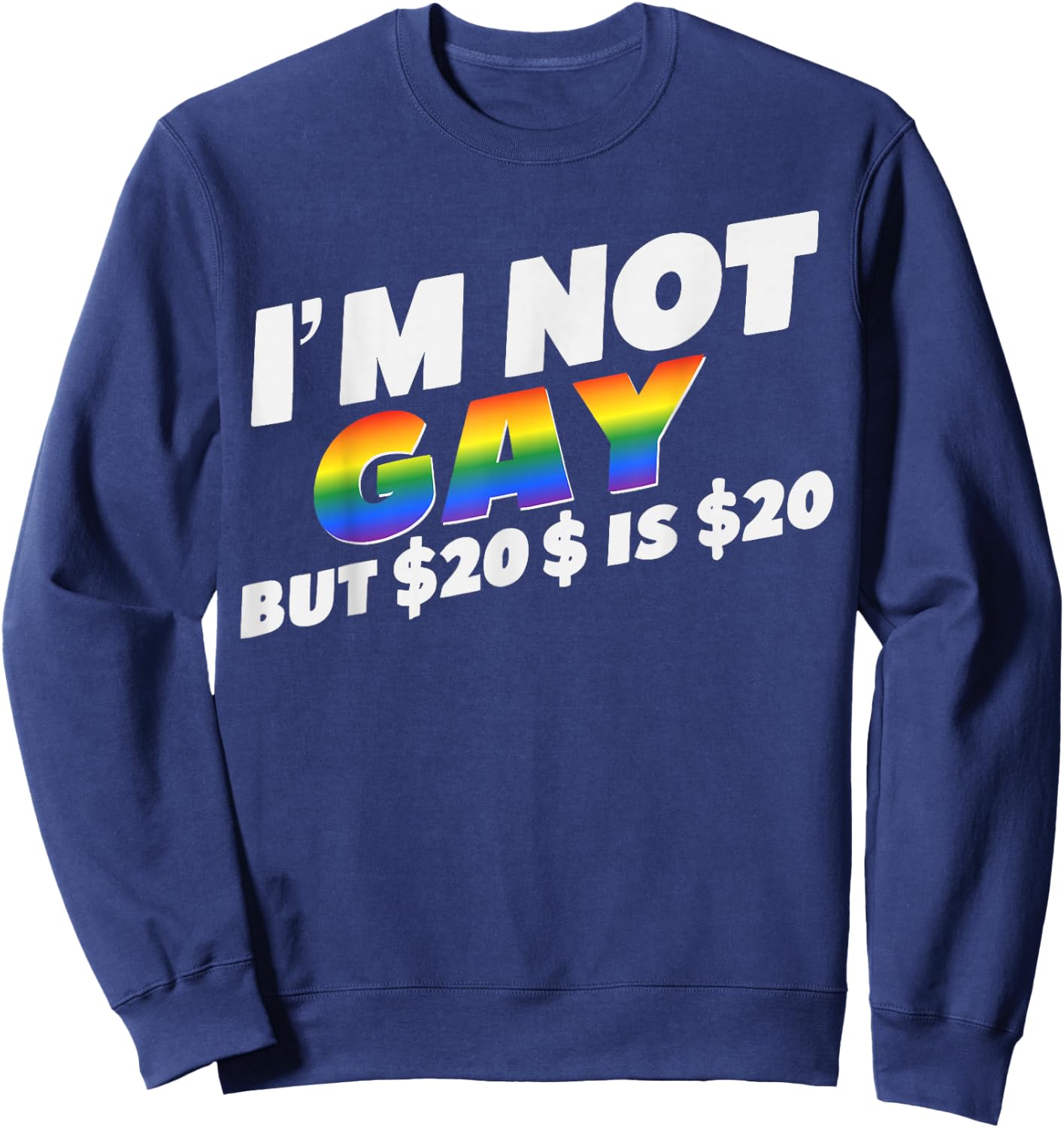 I’m Not Gay But $20 is $20 Bucks Humorous Bargain Funny LGBT Sweatshirt - Sweatshirt | Navy