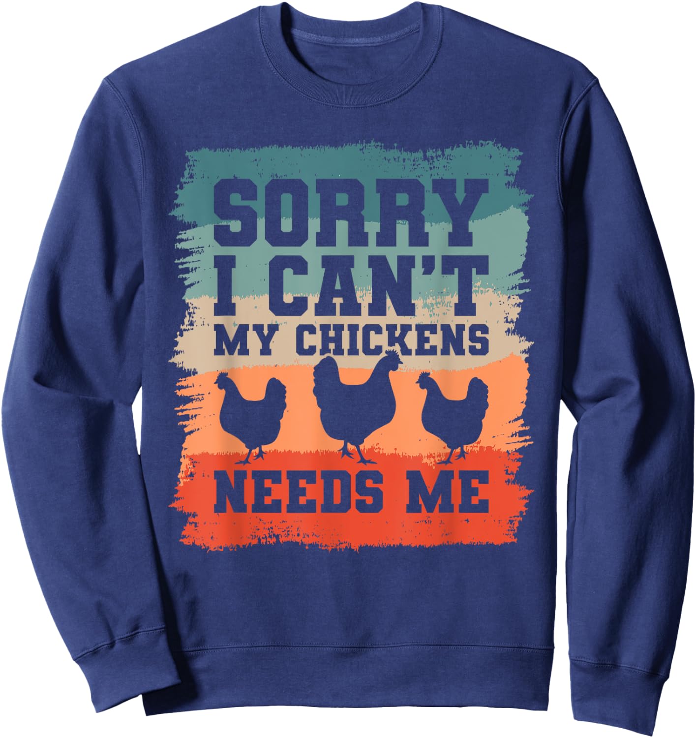 Sorry I Can't My Chickens Needs Me Chicken Lover Sweatshirt - Sweatshirt | Navy