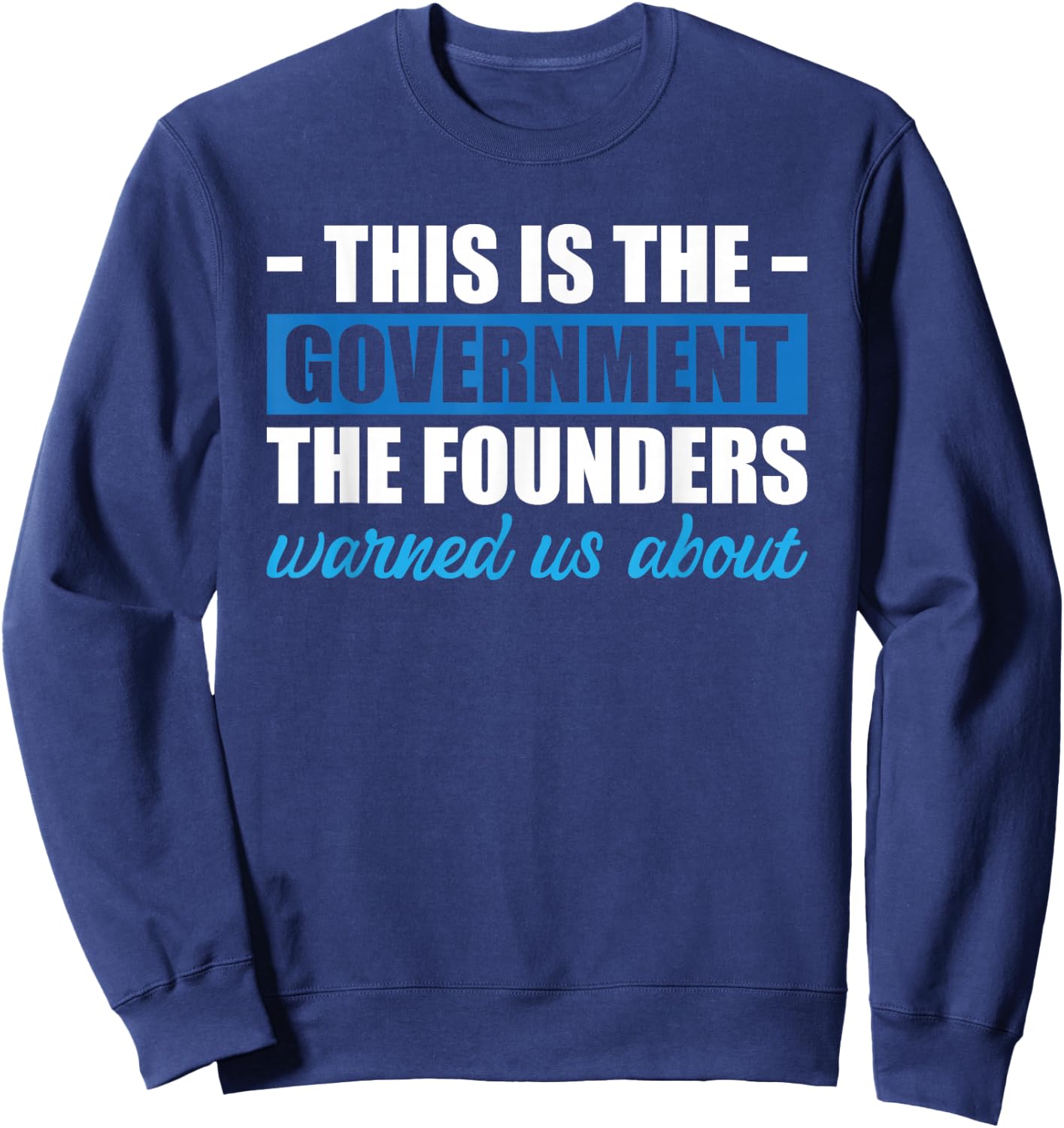 This Is The Government The Founders Warned Us About Sweatshirt - Sweatshirt | Navy