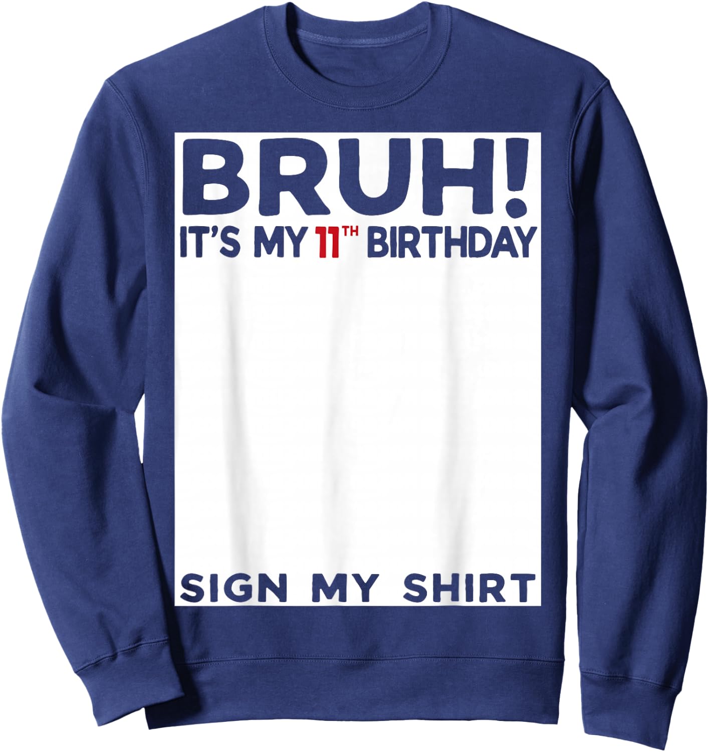 Bruh It's My 11th Birthday Sign My Shirt 11 Years Old Bday Sweatshirt - Sweatshirt | Navy