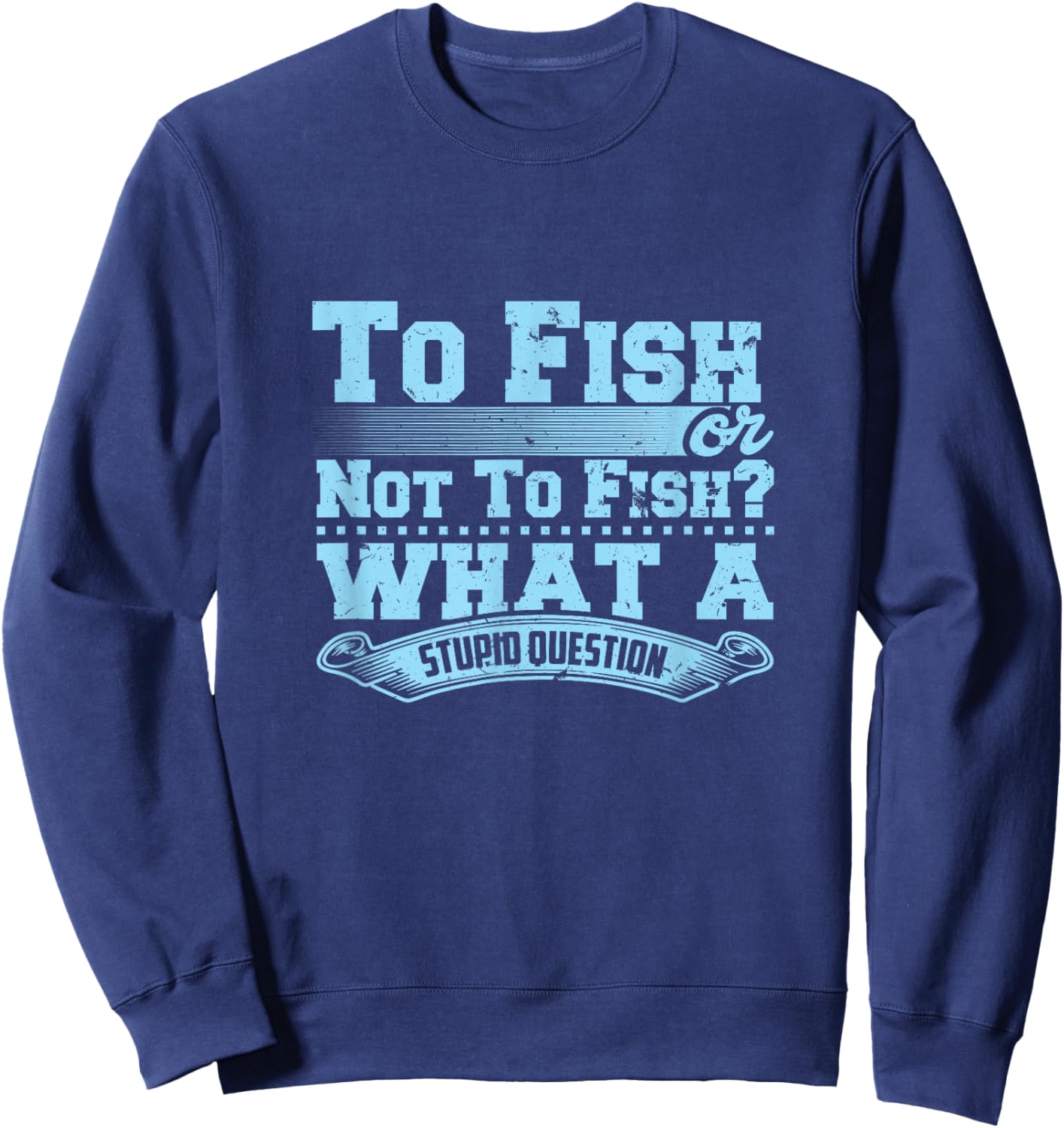 To Fish Or Not To Fish? What A Stupid Question Sweatshirt - Sweatshirt | Navy