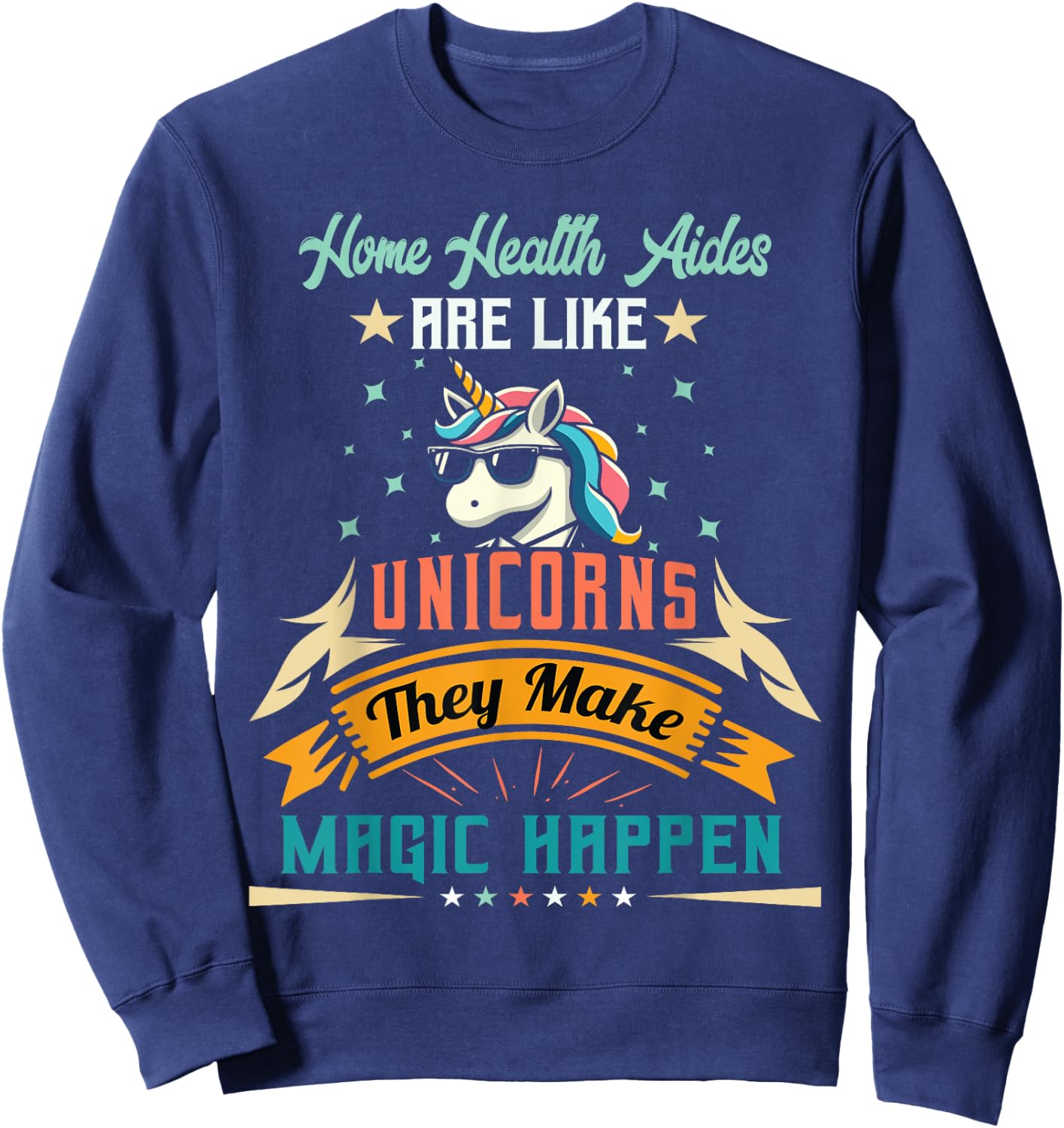 Home Health Aides Are Like Unicorns - Appreciation Sweatshirt - Sweatshirt | Navy