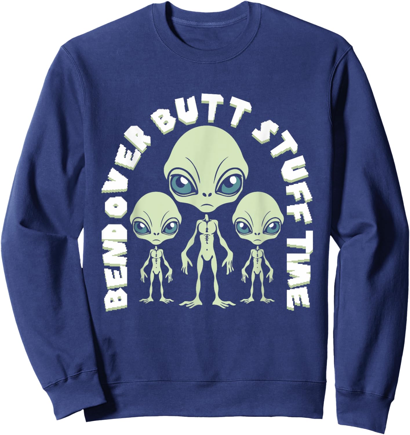 Bend Over Butt Stuff Time Funny Saying Aliens Joke Sweatshirt - Sweatshirt | Navy