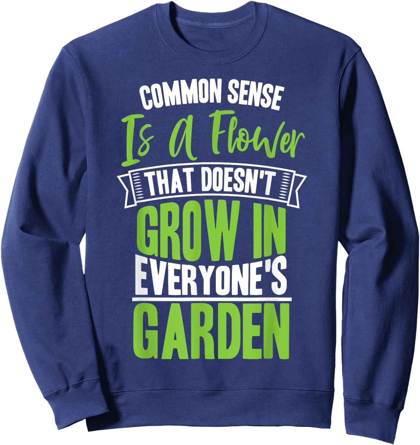Common Sense A Flower That Doesn't Grow In Everyone's Garden Sweatshirt - Sweatshirt | Navy