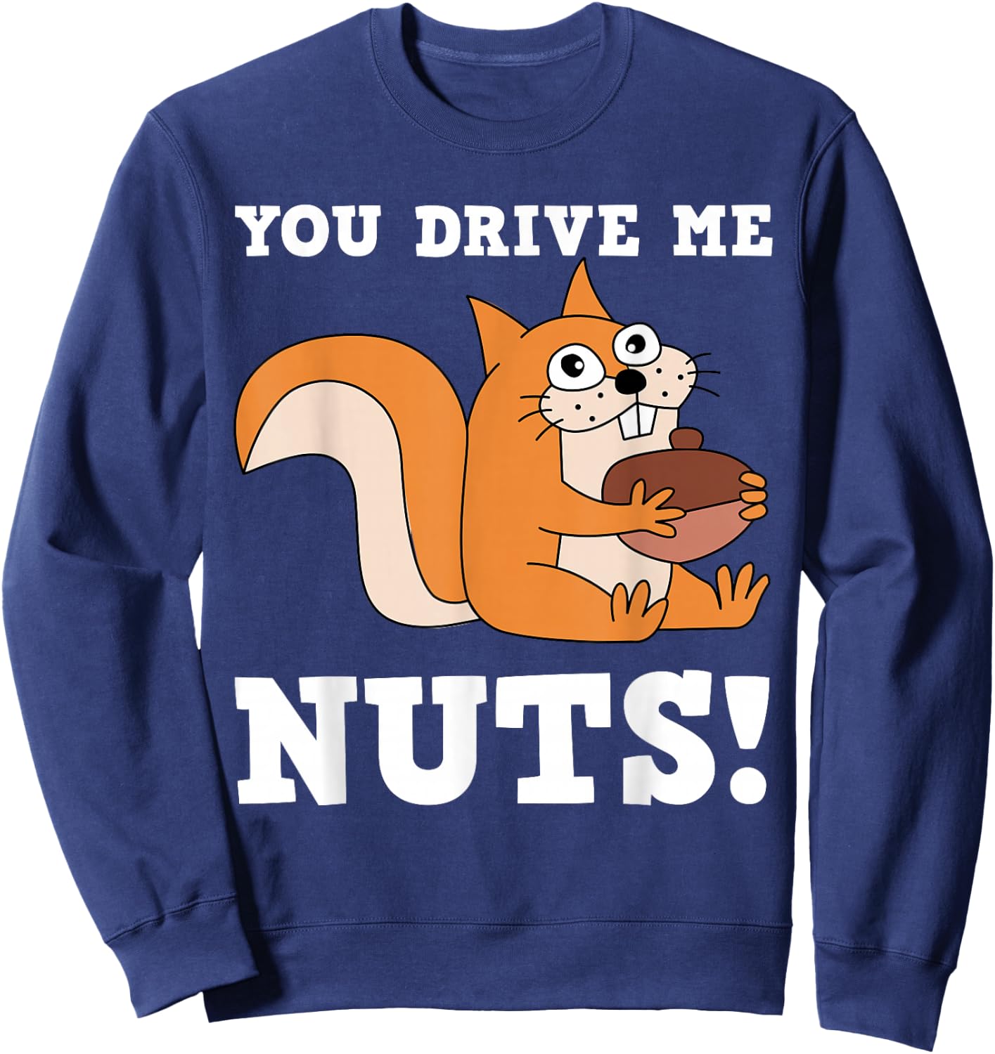 You drive me Nuts Funny Squirrel Sweatshirt - Sweatshirt | Navy