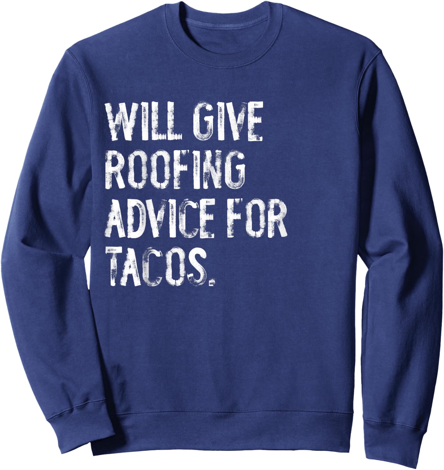 Will Give Roofing Advice For Tacos Funny Roofer Sweatshirt - Sweatshirt | Navy