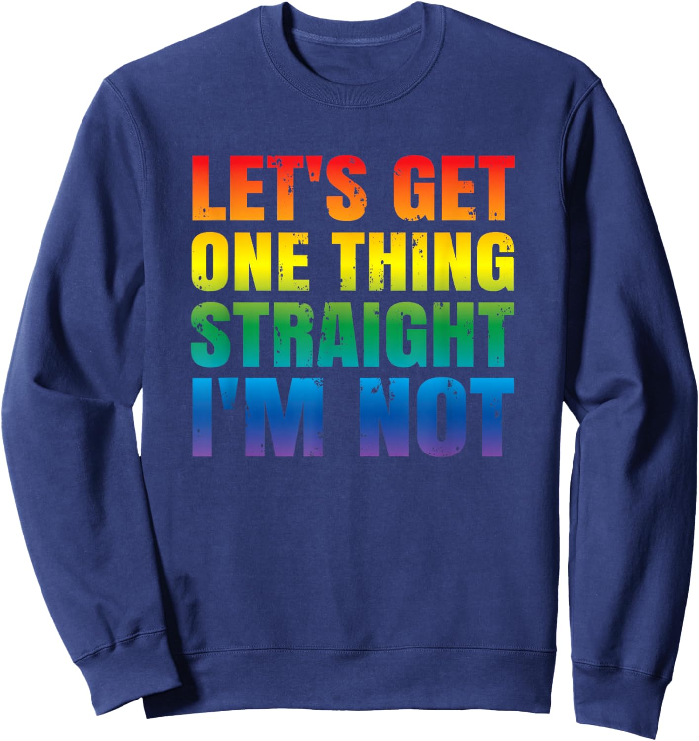 Let's Get One thing Straight I'm Not LGBTQ Gay PRIDE Funny Sweatshirt - Sweatshirt | Navy