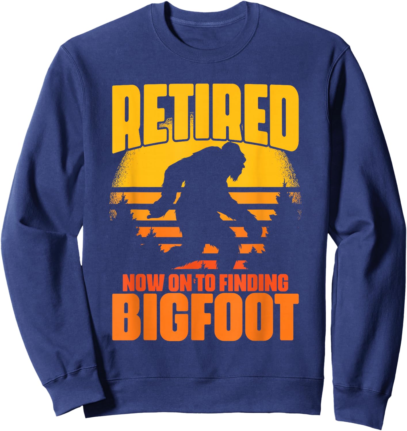 Retro Retired Finding Bigfoot Retirement Sasquatch Saying Sweatshirt - Sweatshirt | Navy