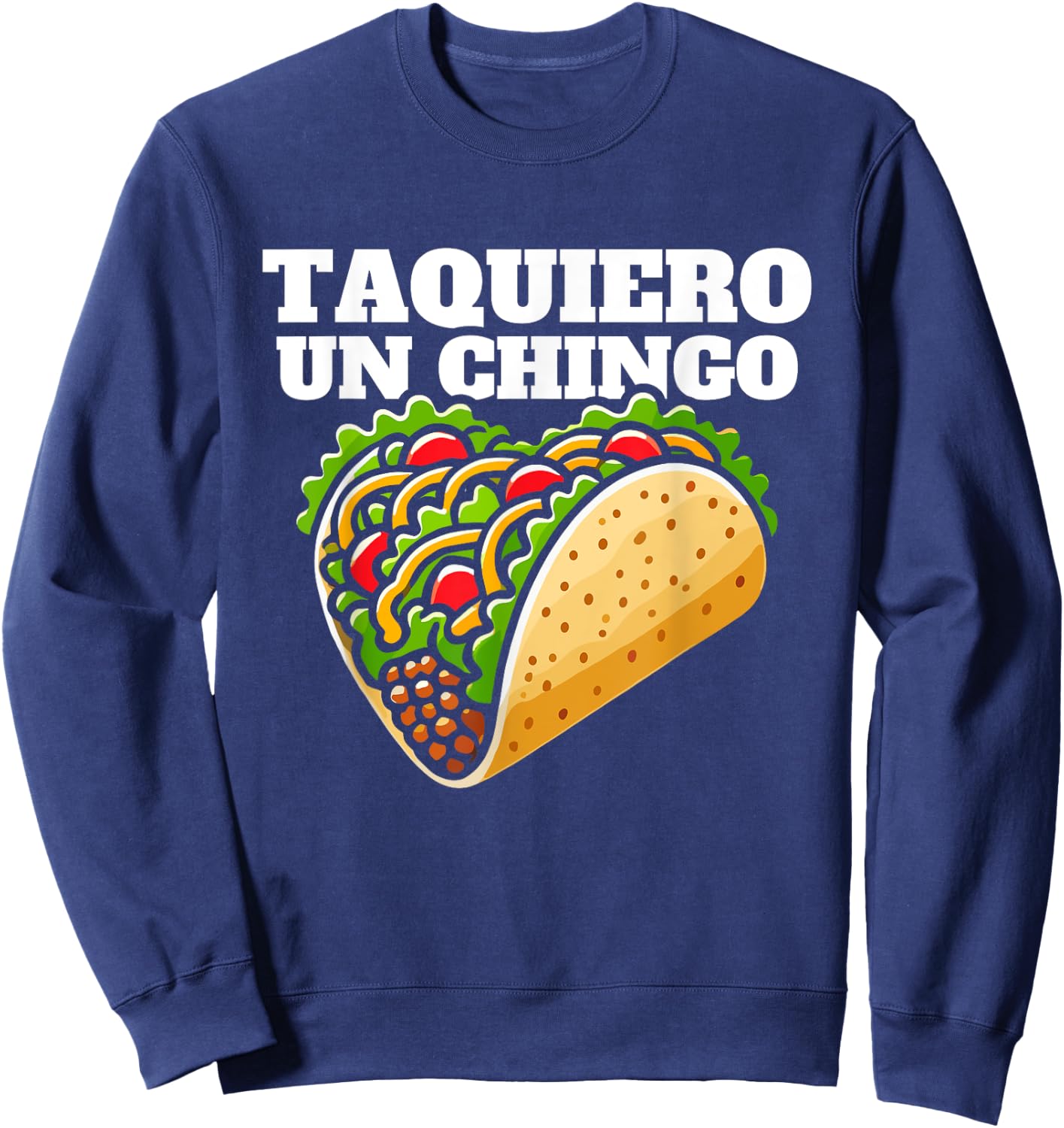 Taquiero un chingo, funny mexican pun for taco lovers Sweatshirt - Sweatshirt | Navy