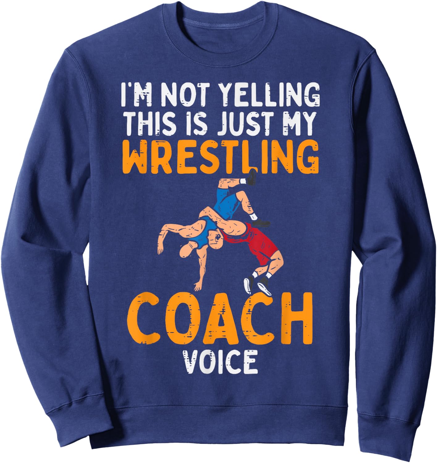 Not Yelling This My Wrestling Coach Voice Funny Wrestler Men Sweatshirt - Sweatshirt | Navy