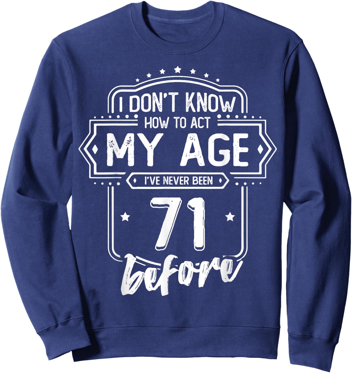 71st Birthday I Don't Know How To Act My Age 71 Yrs Old Sweatshirt - Sweatshirt | Navy