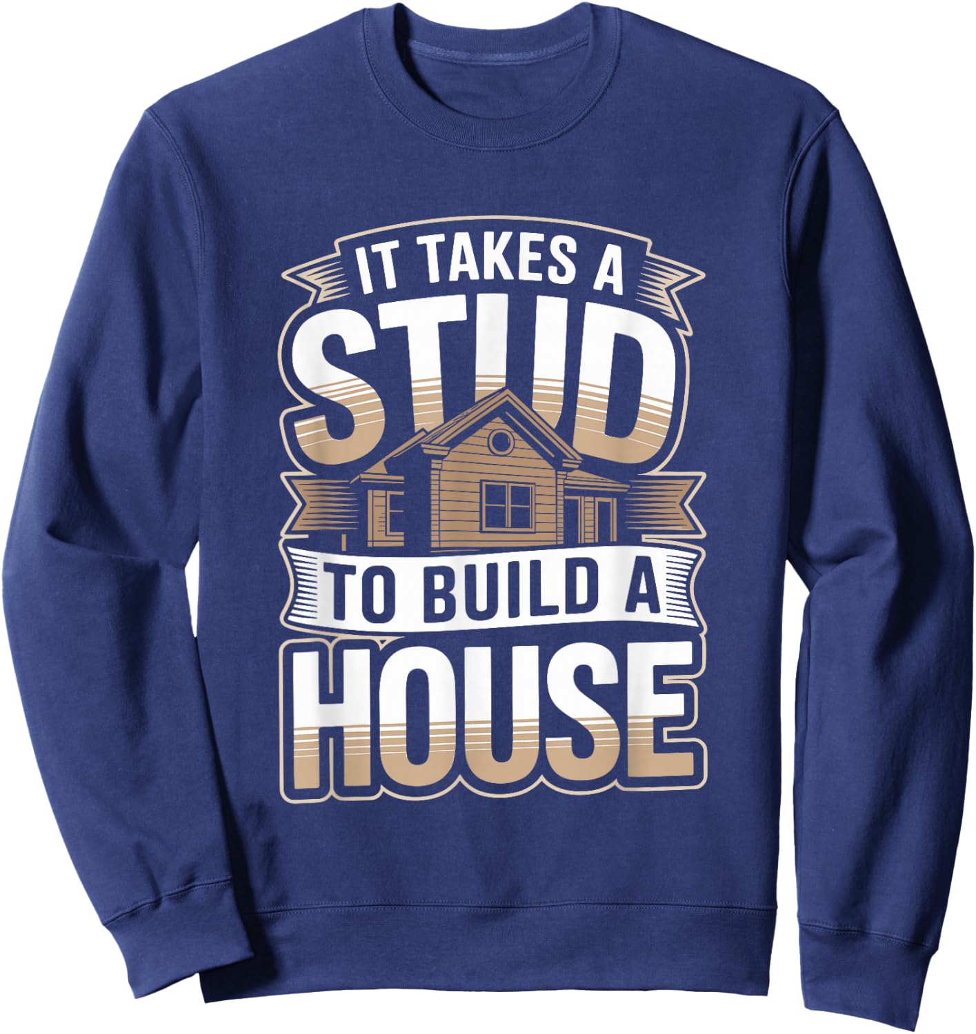 It Takes A Stud to Build A House Funny Carpenter Sweatshirt - Sweatshirt | Navy