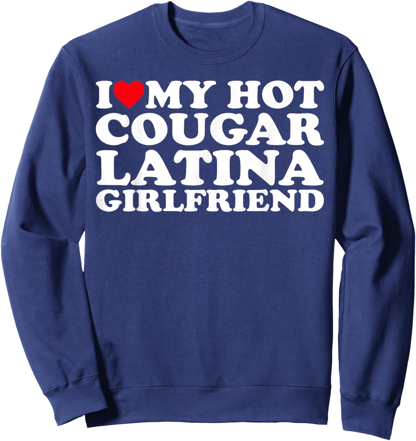 I Love My Hot Cougar Latina Girlfriend Sweatshirt - Sweatshirt | Navy
