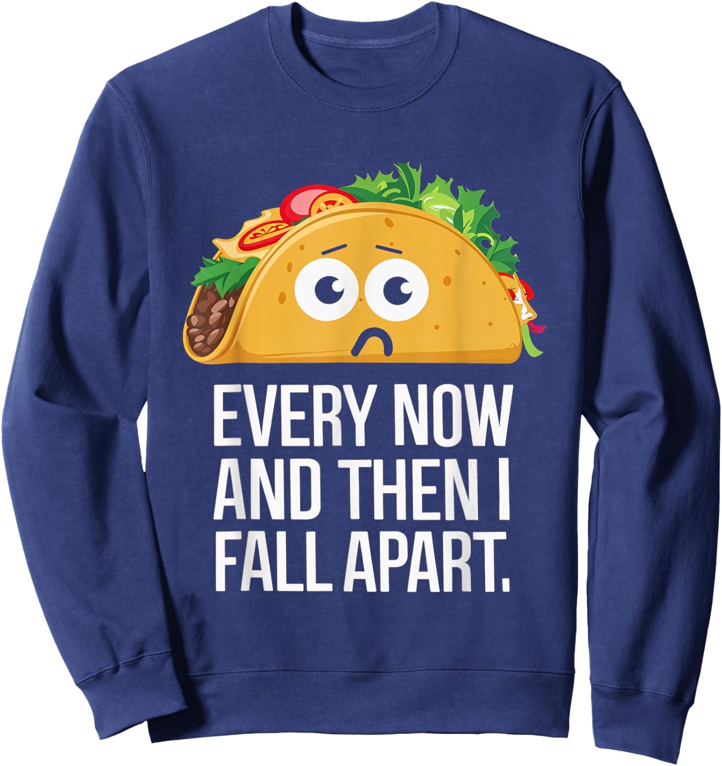 Every Now and Then I Fall Apart Taco Foodie Humor Sweatshirt - Sweatshirt | Navy