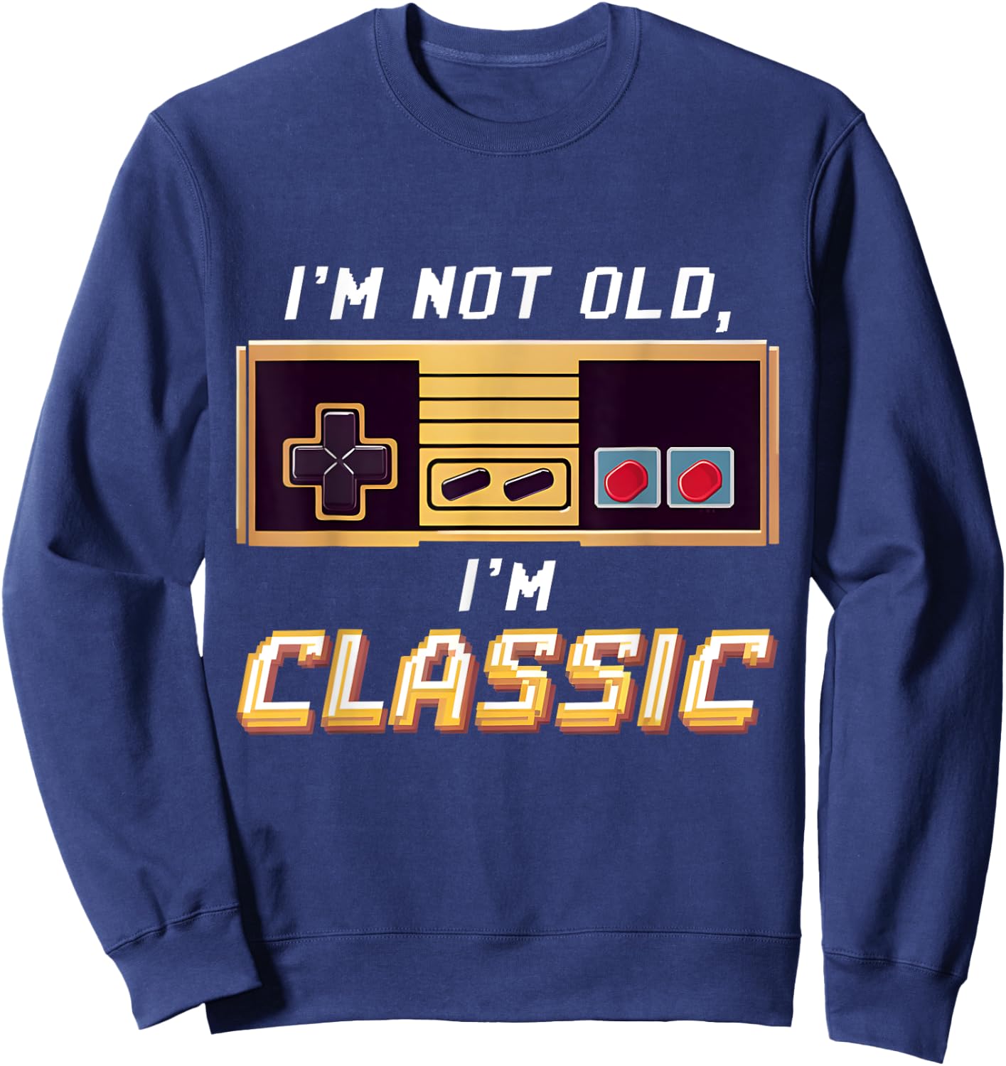 I'm Not Old I'm Classic Retro Gaming Old Gamers Nostalgic Sweatshirt - Sweatshirt | Navy