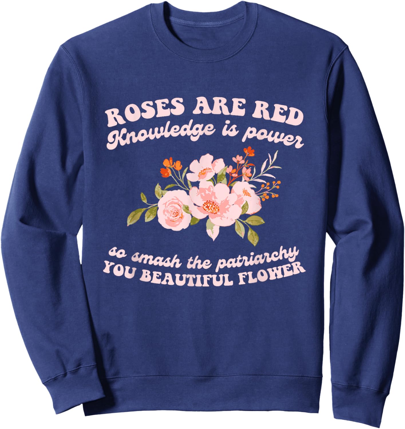 Roses Are Red Knowledge Is Power So Smash The Patriarchy Sweatshirt - Sweatshirt | Navy