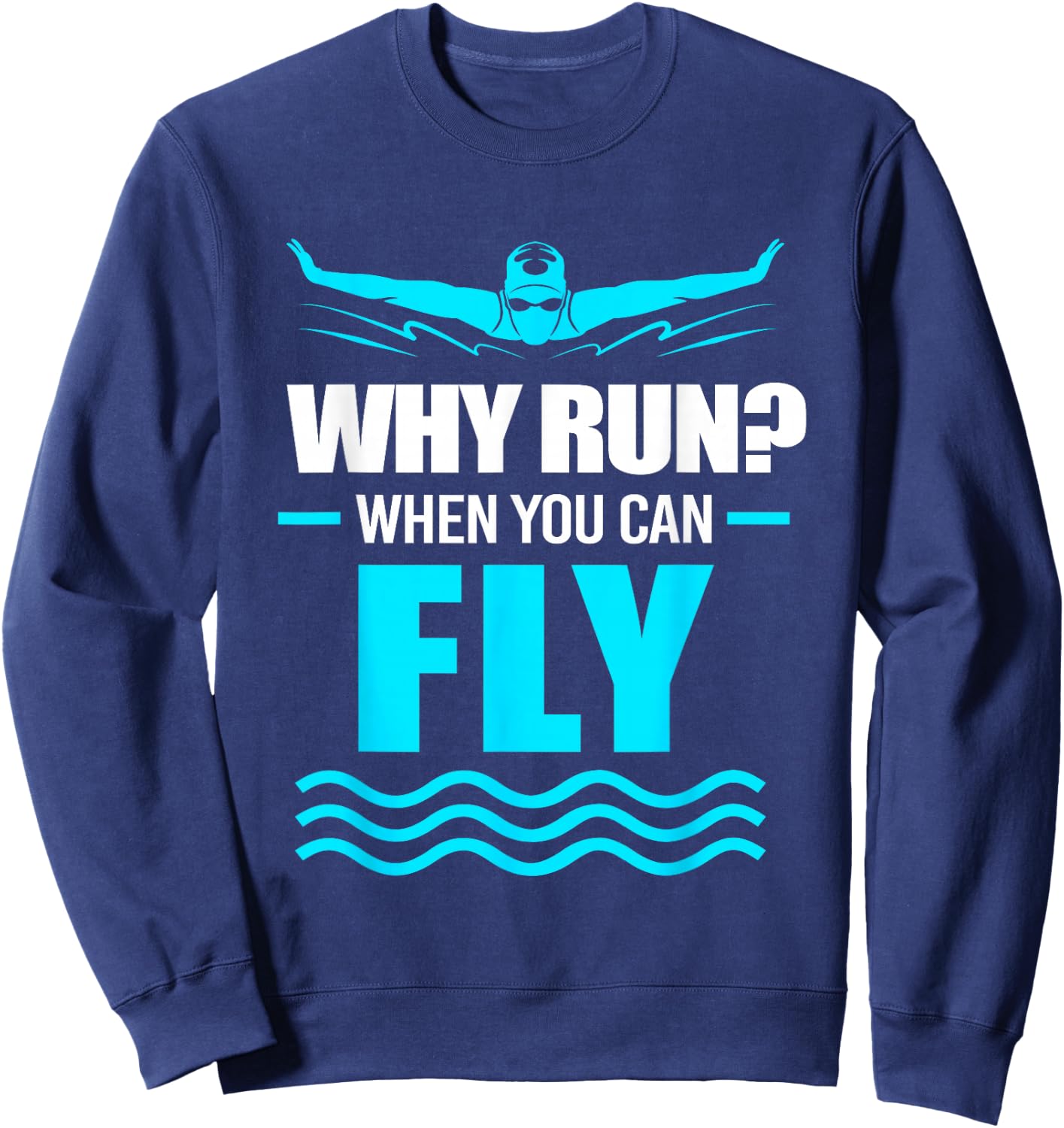 Funny Swimmer Swim Why Run When You Can Fly Sweatshirt - Sweatshirt | Navy