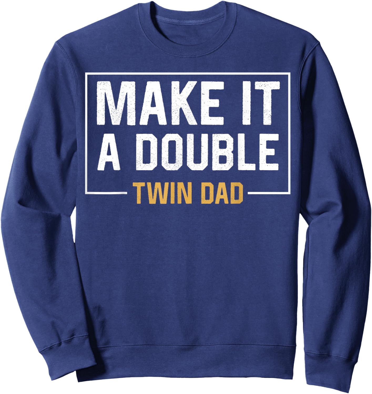 Make It A Double Twin Dad Fathers Day Funny Sweatshirt - Sweatshirt | Navy
