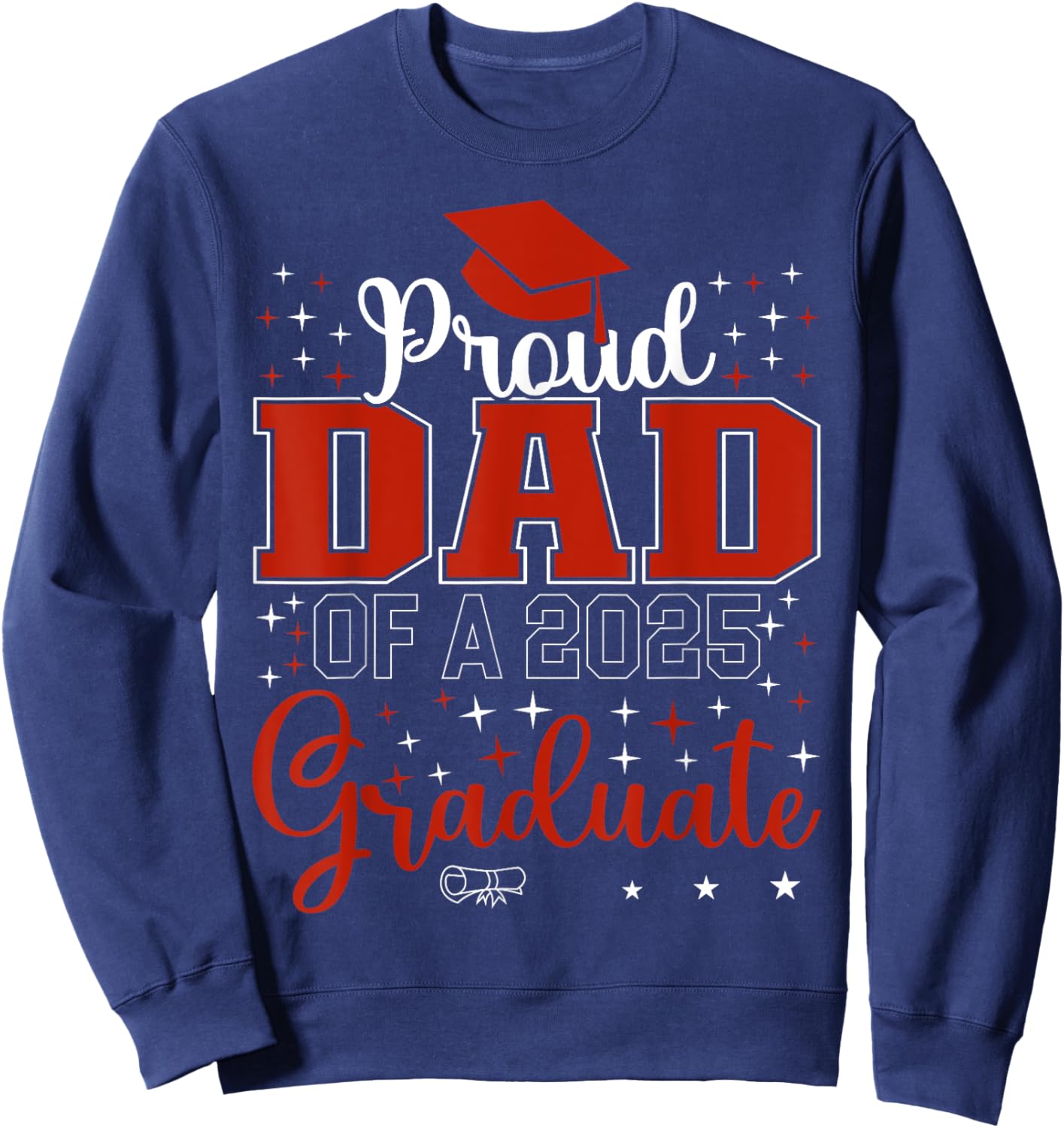 Proud Dad of a class of 2025 graduate for graduation Sweatshirt - Sweatshirt | Navy