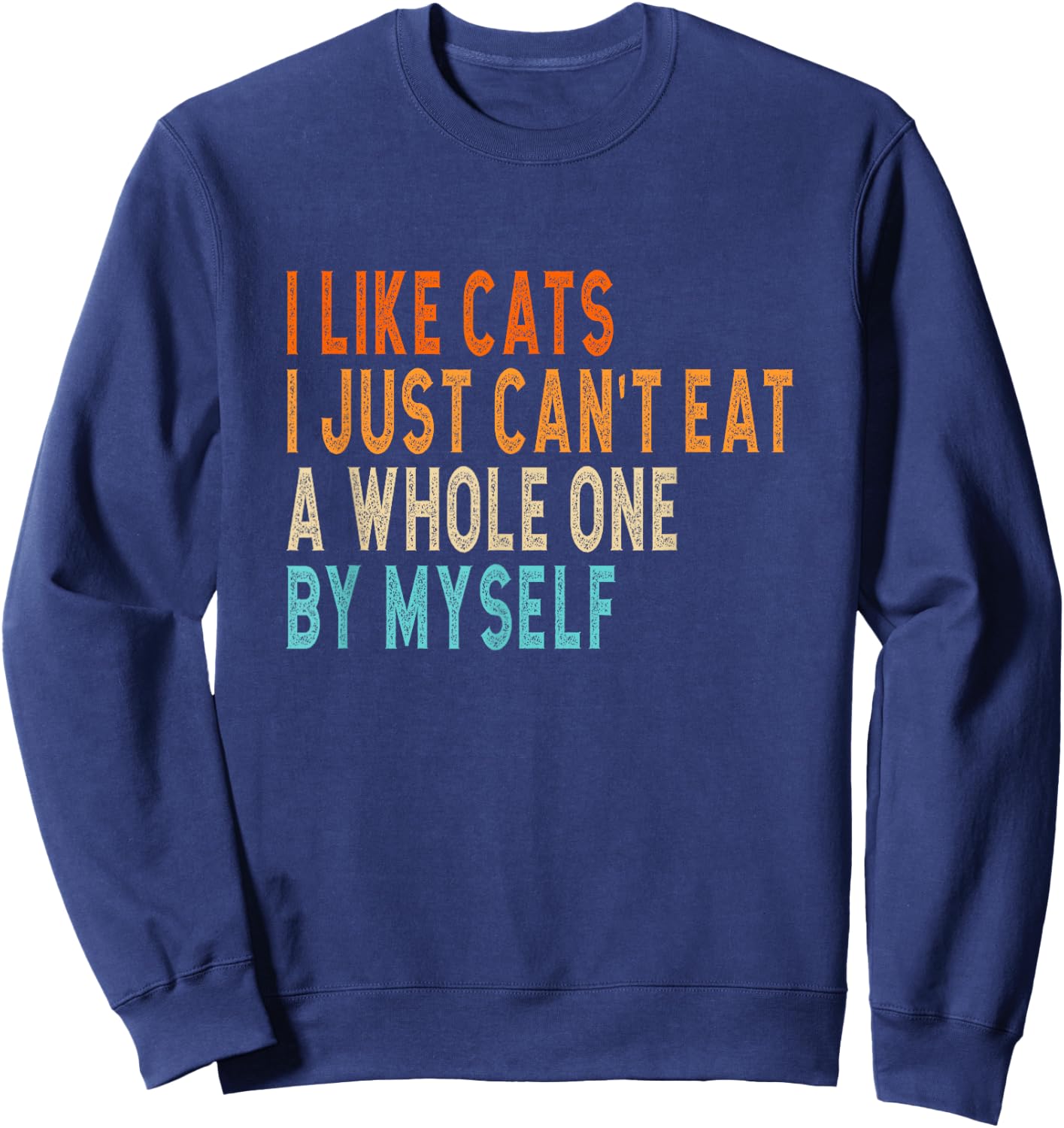 I like cats i jst can't eat a whole one by myself joke Sweatshirt - Sweatshirt | Navy