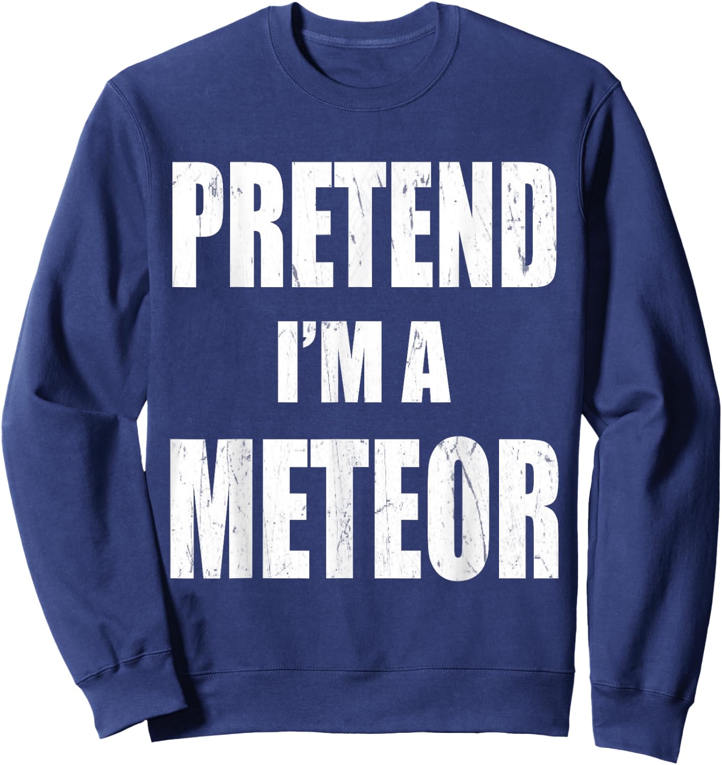 Pretend I'm A Meteor Lazy Easy Last Minute Costume Sweatshirt - Sweatshirt | Navy