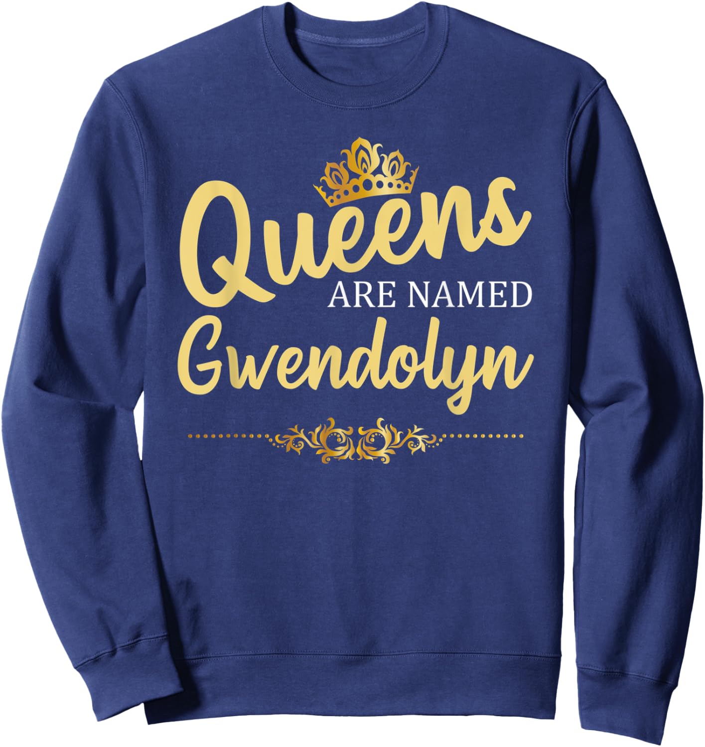 Queens Are Named GWENDOLYN Personalized Funny Birthday Gift Sweatshirt - Sweatshirt | Navy