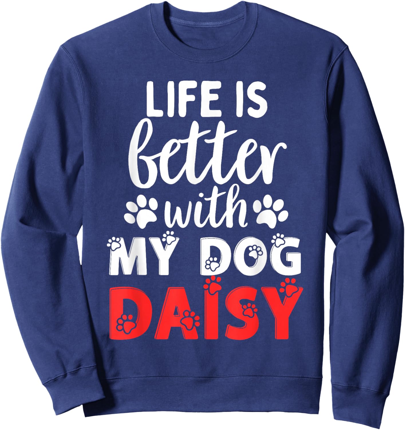 Dog Name Daisy Life Is Better With My Dog Named Daisy Sweatshirt - Sweatshirt | Navy