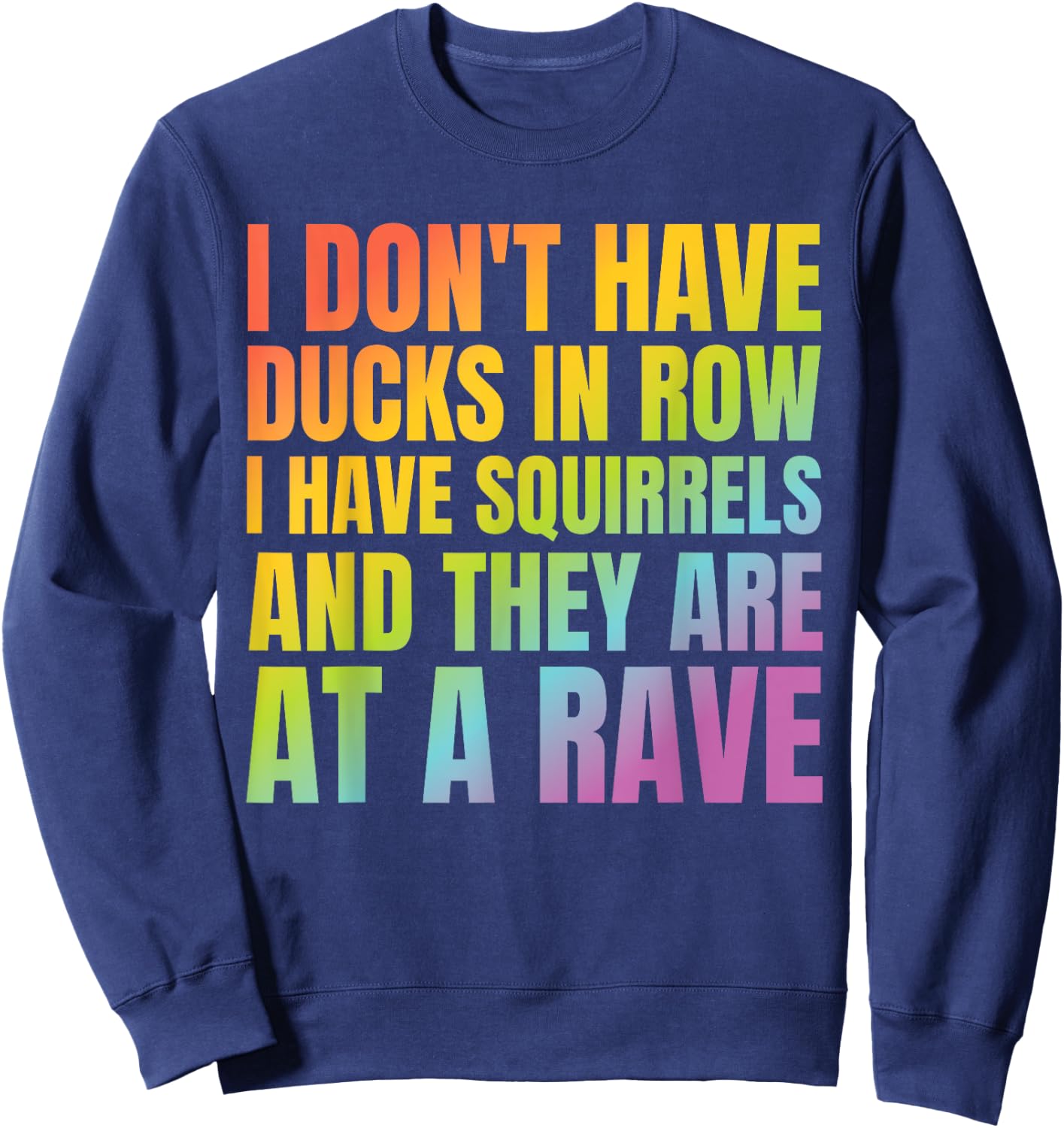 I Don't Have Ducks I Have Squirrels Funny Shirt Rave EDC Sweatshirt - Sweatshirt | Navy