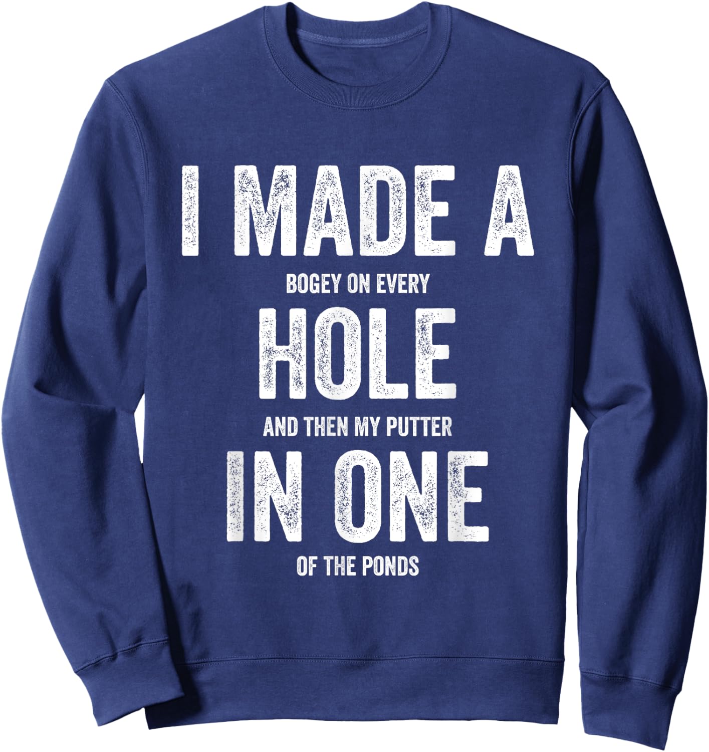 Golfing Women Golf Player Men I Made A Hole In One Sweatshirt - Sweatshirt | Navy