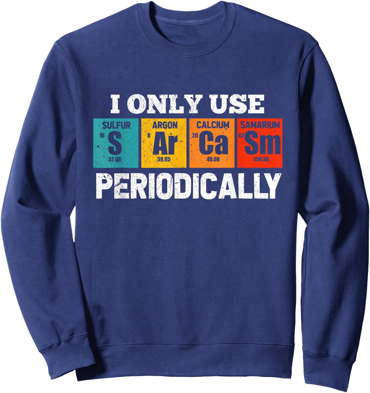 I Use Sarcasm Periodically Funny Chemistry Sarcastic Sweatshirt - Sweatshirt | Navy
