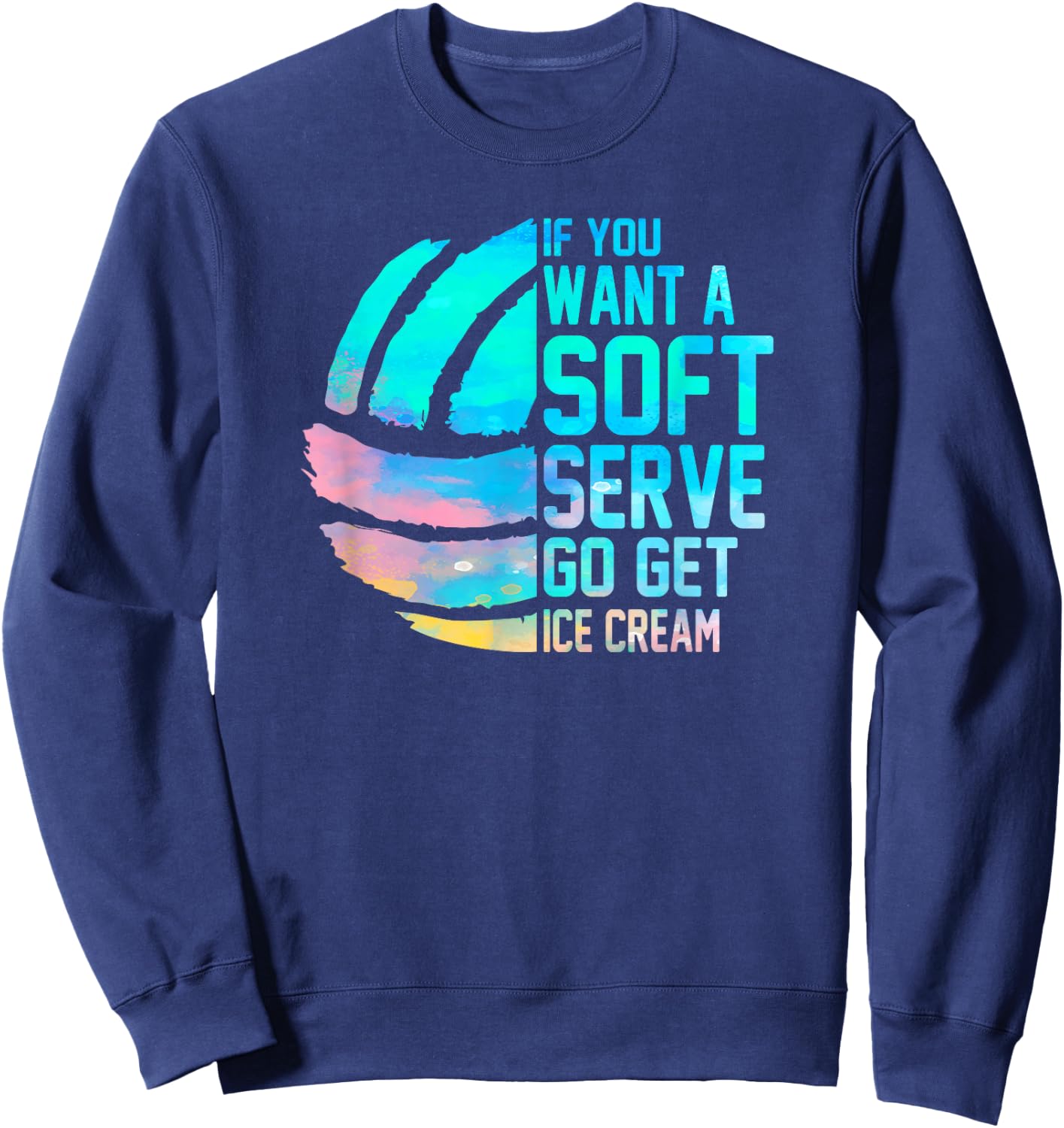 If you want a soft serve go get ice cream women Volleyball Sweatshirt - Sweatshirt | Navy