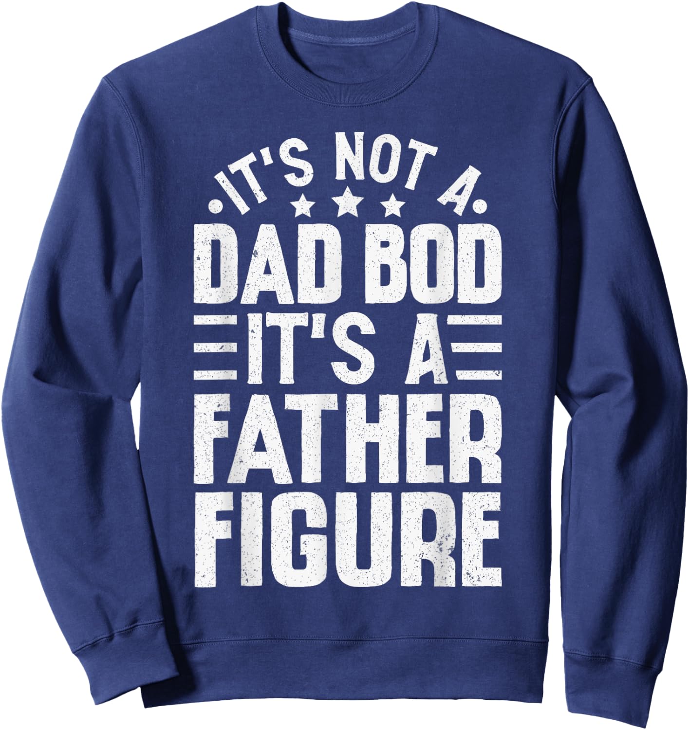 It's Not A Dad Bod It's A Father Figure Funny Fathers Day Sweatshirt - Sweatshirt | Navy
