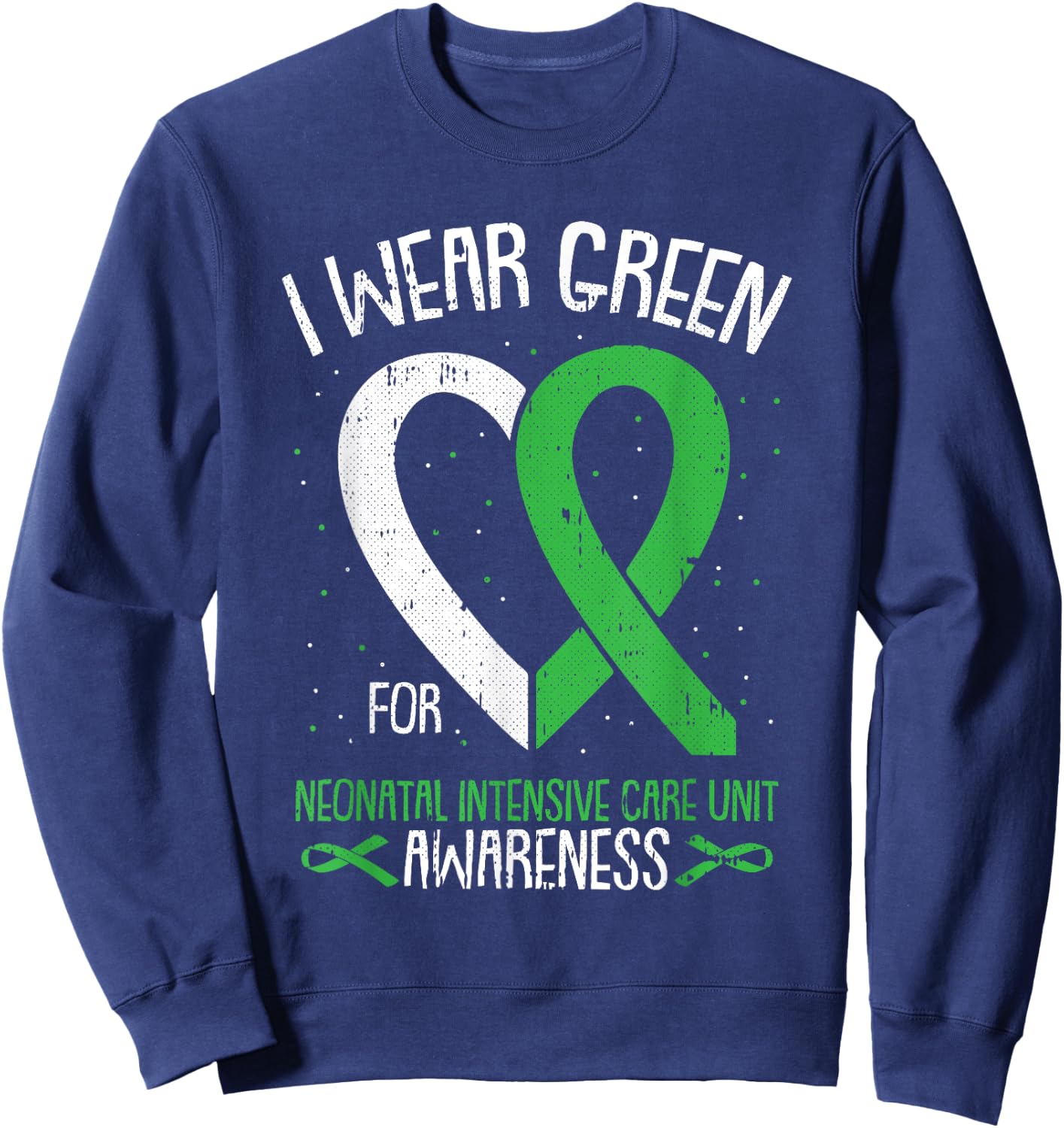 I Wear Green For NICU Awareness Neonatal Intensive Care Unit Sweatshirt - Sweatshirt | Navy