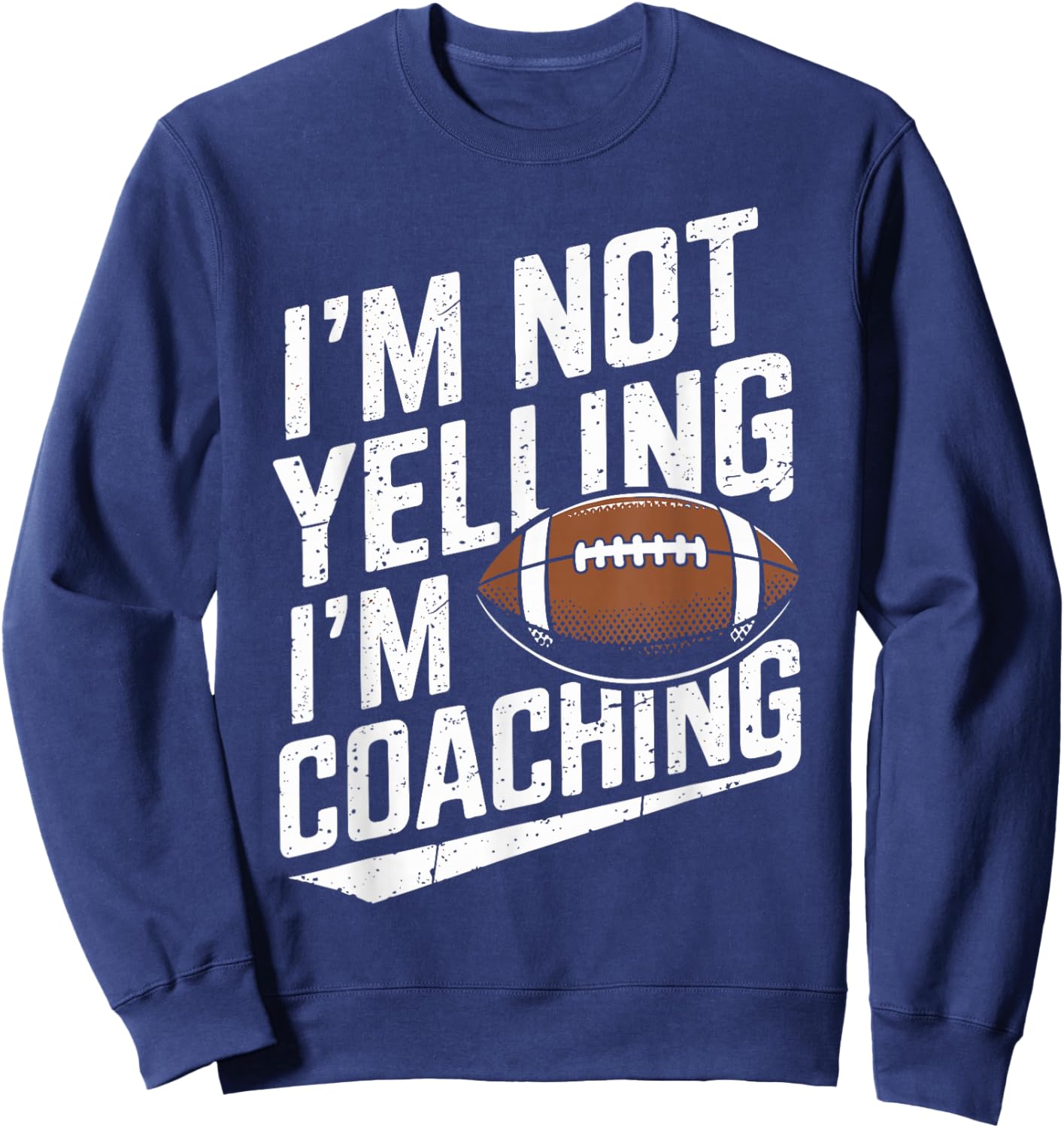 I'm Not Yelling I'm Coaching Football Funny Football Coach Sweatshirt - Sweatshirt | Navy