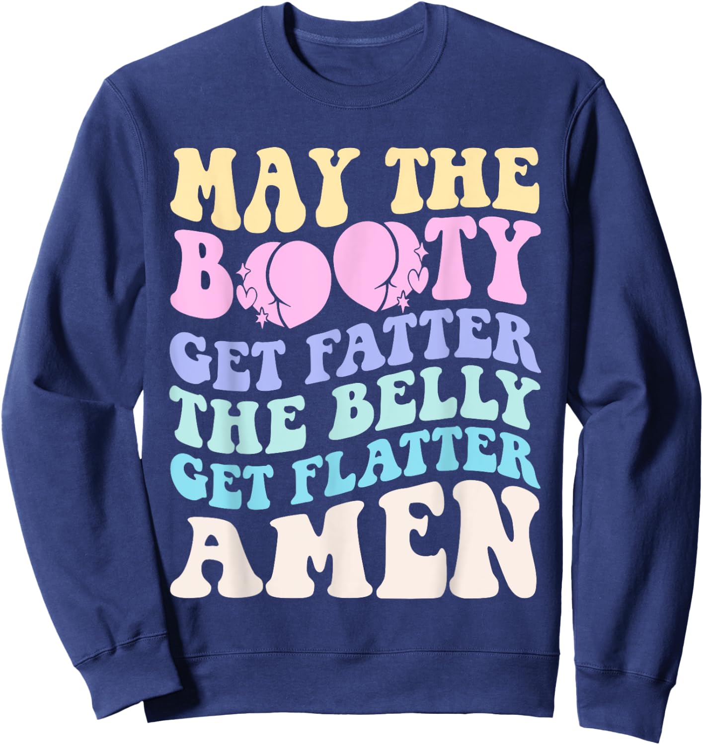 May The Booty Get Fatter The Belly Get Flatter Amen On Back Sweatshirt - Sweatshirt | Navy