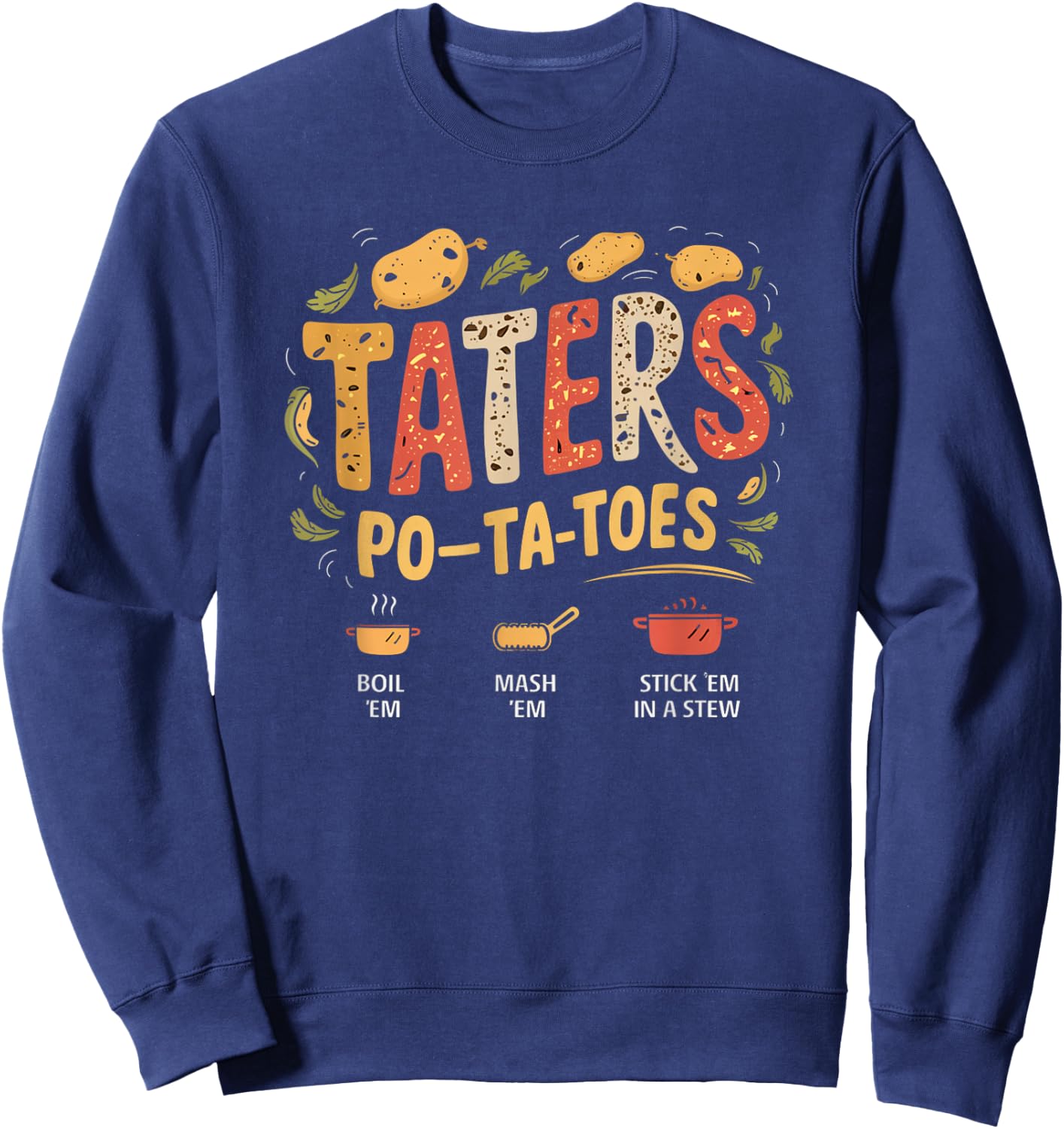 Taters Po-ta-toes Boil Em Mash Em Stick Em In A Stew Sweatshirt - Sweatshirt | Navy