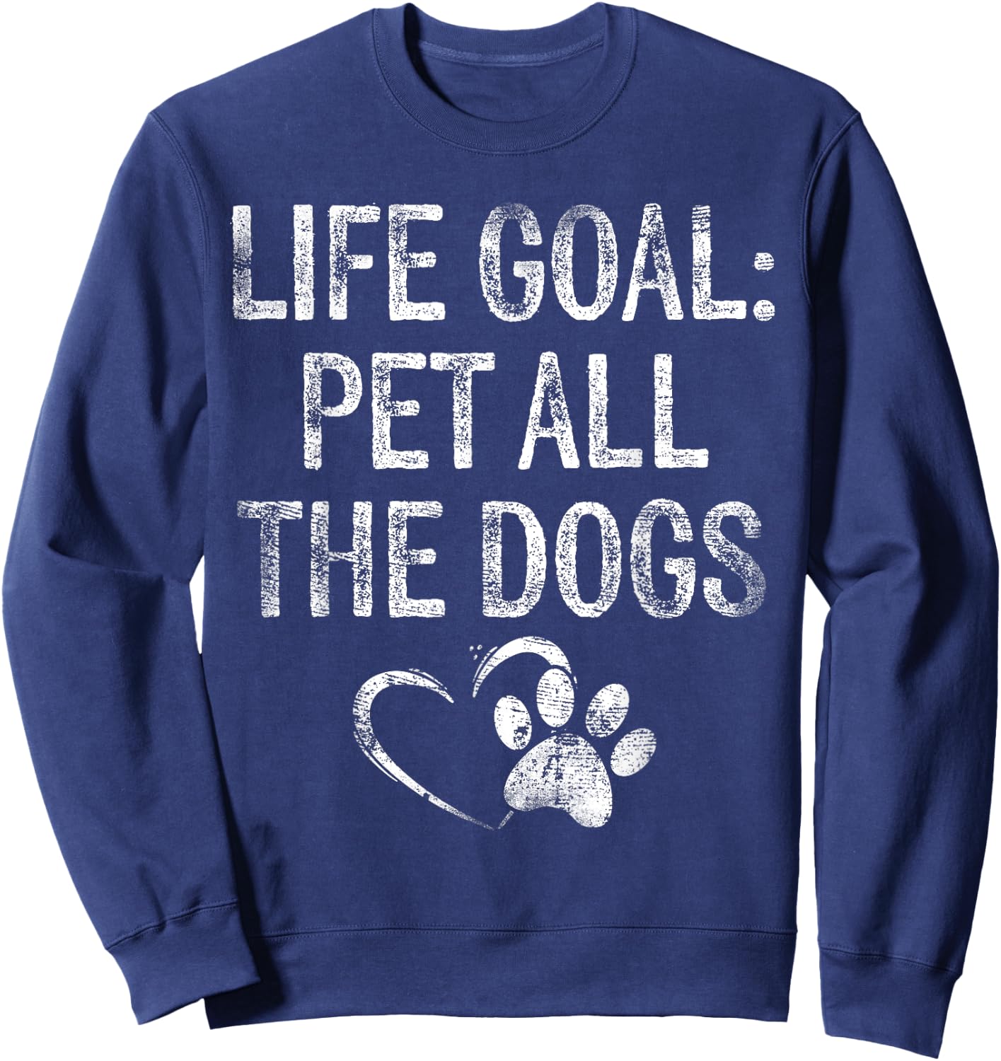 Life Goal Pet All The Dogs Funny Dog Lover Gift Puppy Owner Sweatshirt - Sweatshirt | Navy