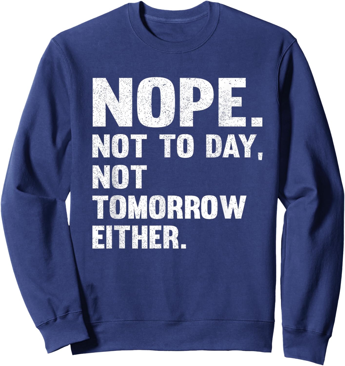 Nope Not Today Shirt Men Not Tomorrow Humorous Sweatshirt - Sweatshirt | Navy