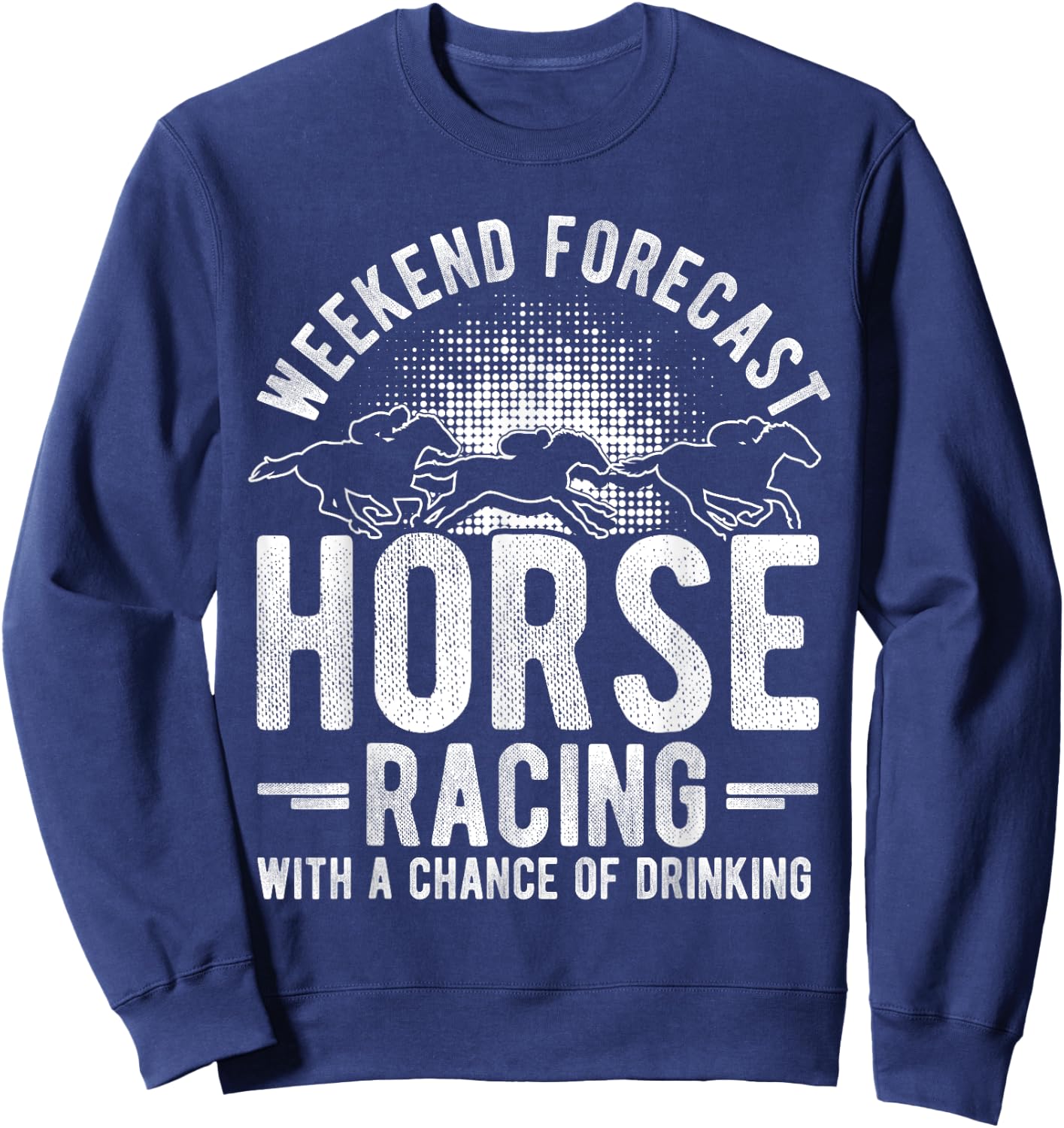 Weekend Forecast Horse Racing with a Chance of Drinking Sweatshirt - Sweatshirt | Navy