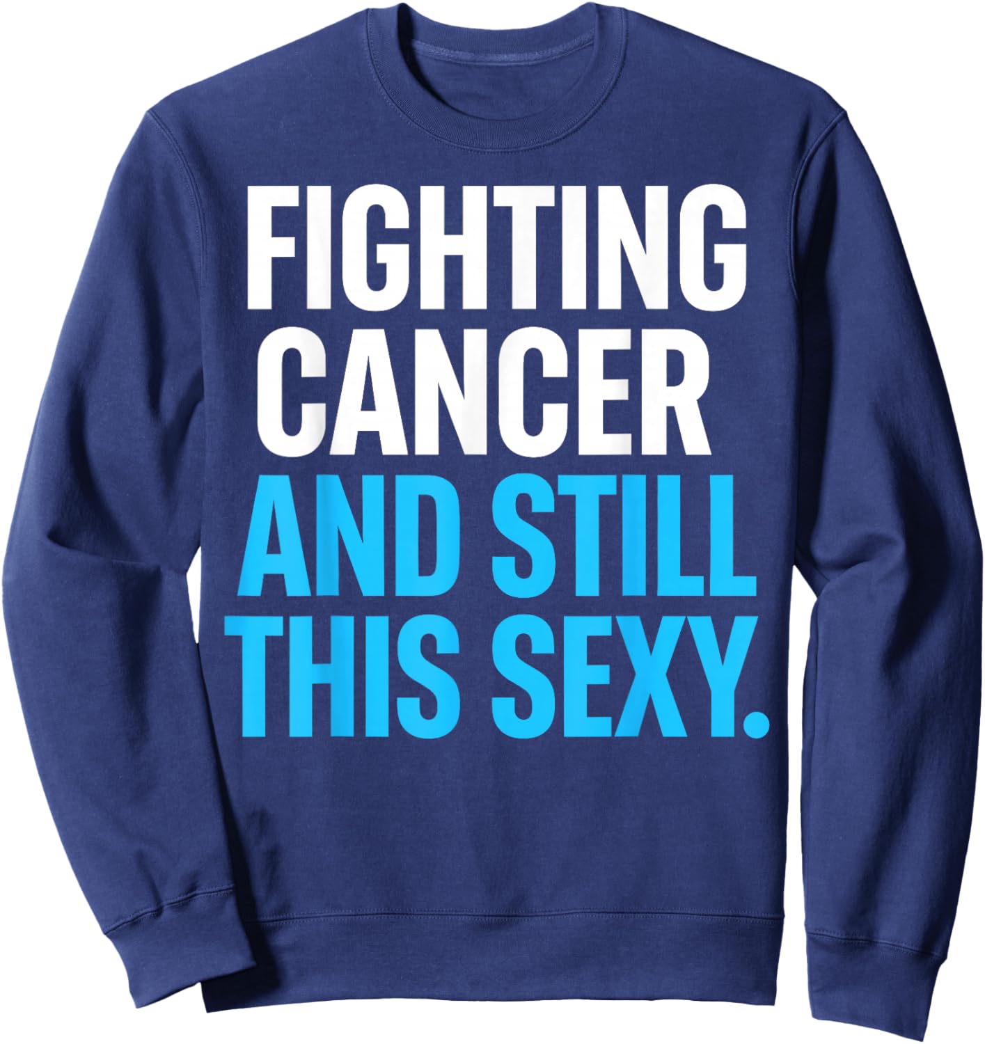Fighting Cancer and Still This Sexy Funny Sweatshirt - Sweatshirt | Navy