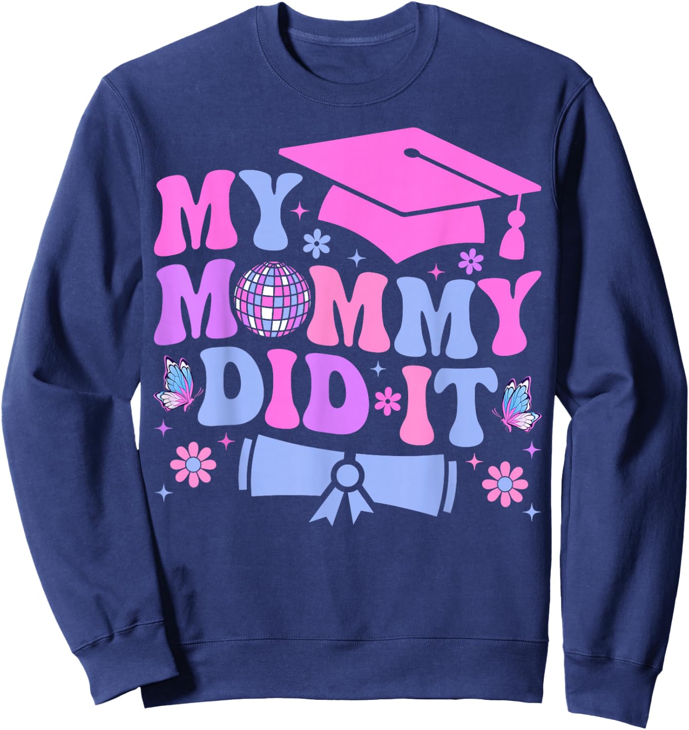 My Mommy Did It Graduation Graduated Mom Proud Children Sweatshirt - Sweatshirt | Navy