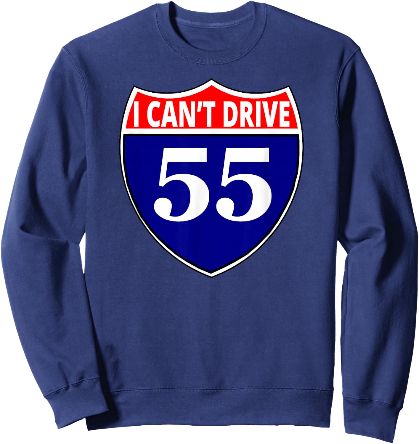 I cant drive 55 Funny Gift Highway Sign Sweatshirt - Sweatshirt | Navy