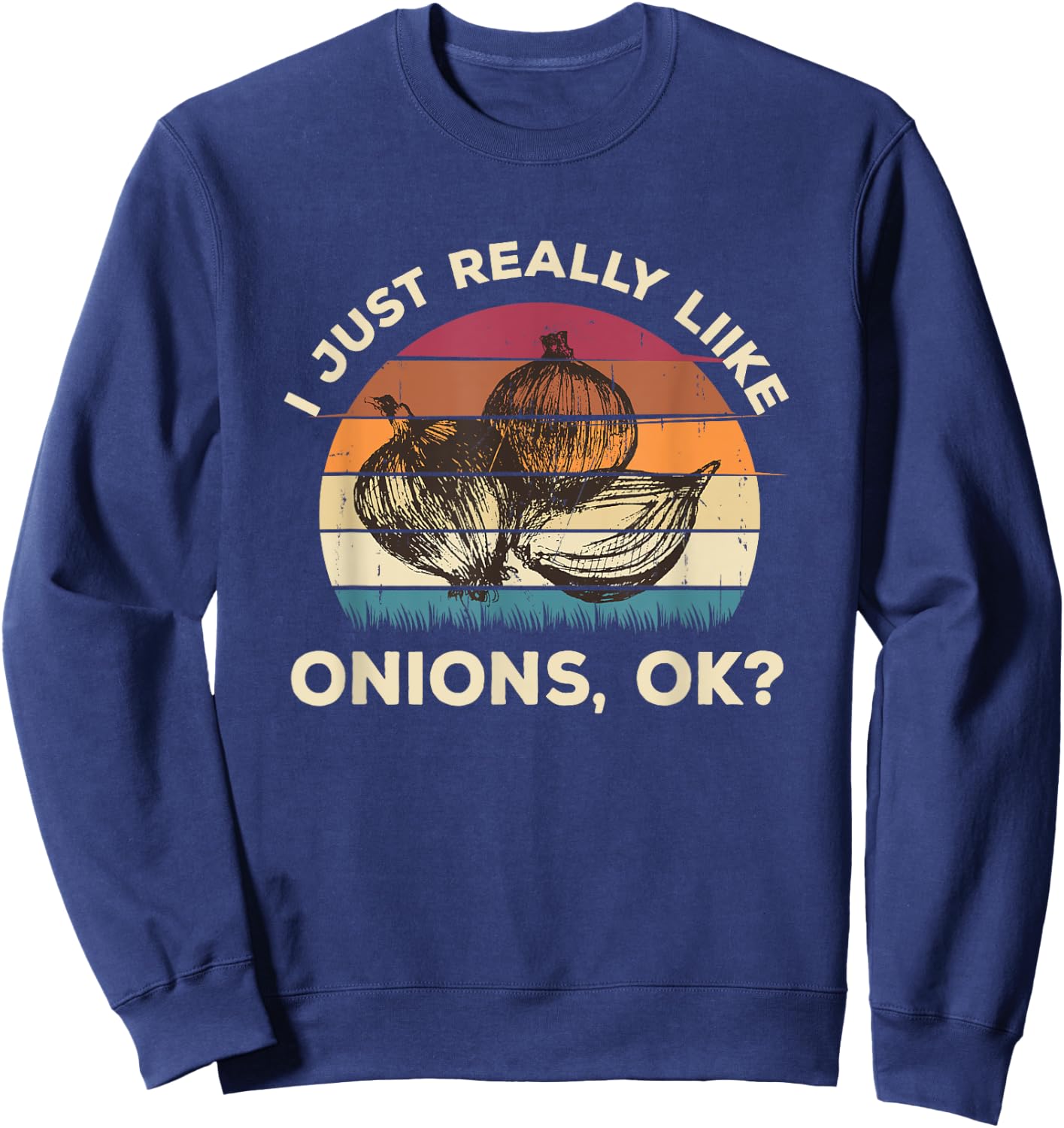 Funny Onion Shirt - I Just Really Like Onions OK Funny Sweatshirt - Sweatshirt | Navy